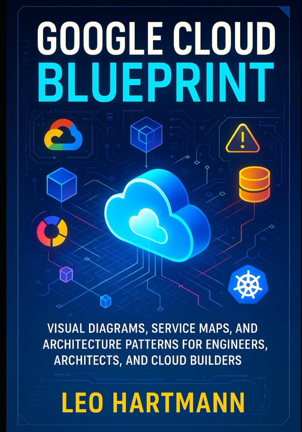 Google Cloud Blueprint: Visual Diagrams, Service Maps, and Architecture Patterns for Engineers, Architects, and Cloud Builders (Google Cloud Architecture Illustrated Series)