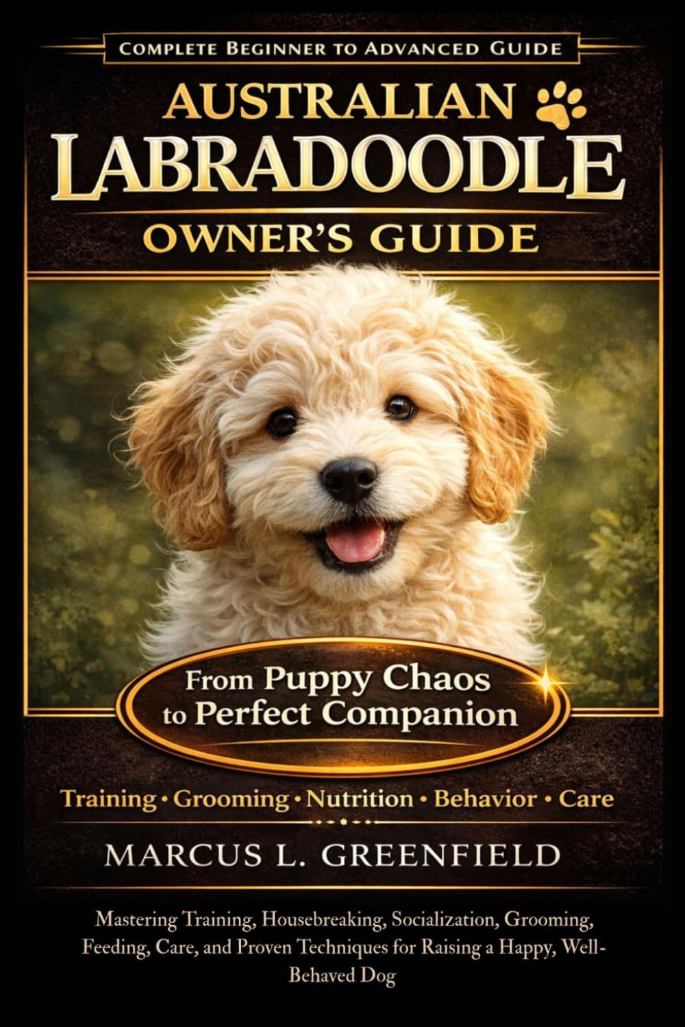 AUSTRALIAN LABRADOODLE OWNER’S GUIDE: Mastering Training, Housebreaking, Socialization, Grooming, Feeding, Care, and Proven Techniques for Raising a Happy, Well-Behaved Dog