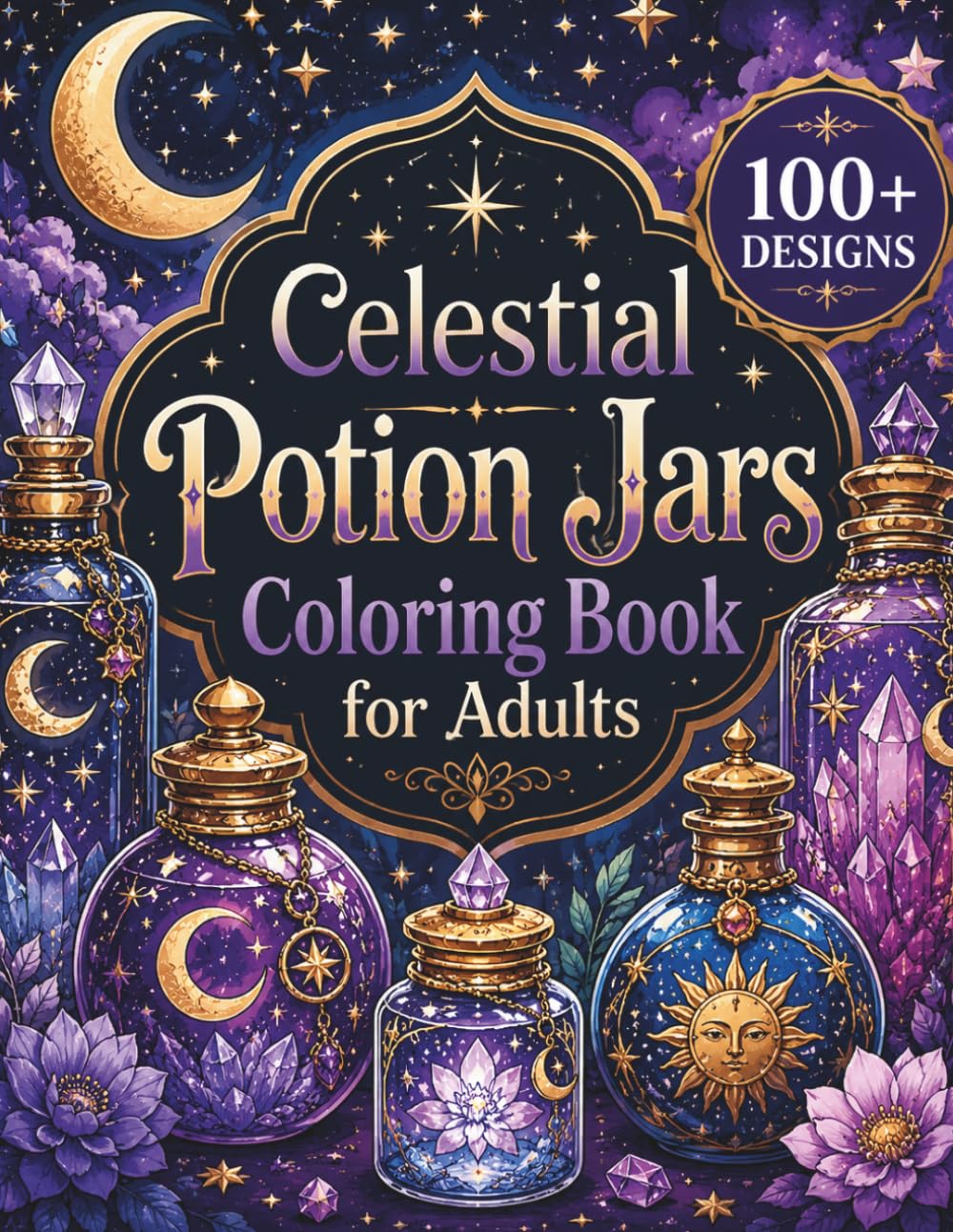 Celestial Potion Jars Coloring Book for Adults: 100+ Bold and Easy Cosmic Elixirs, Moon Magic Bottles, Zodiac Potions & Mystical Apothecary Designs ... (8.5x11) (The Celestial Worlds Collection)