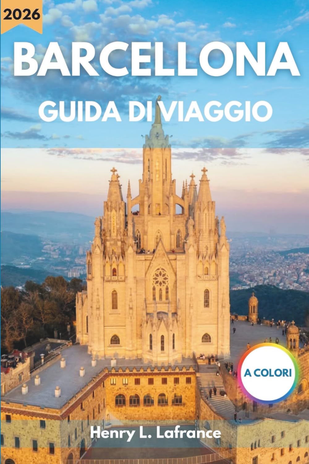 BARCELLONA GUIDA DI VIAGGIO 2026: Itinerari e opzioni di alloggio con informazioni sui visti e una panoramica dei trasporti locali