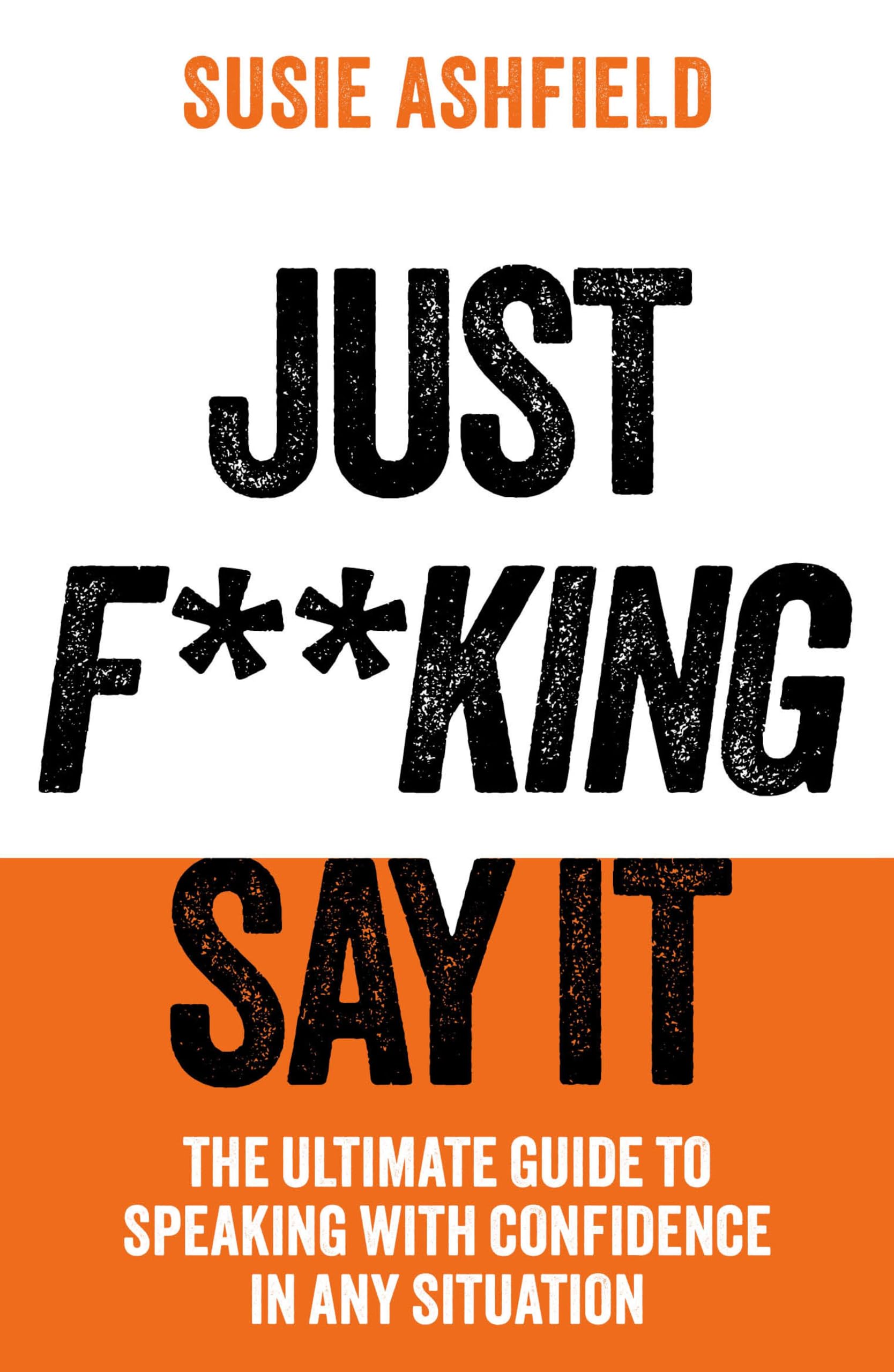 Just F**king Say It: The Ultimate Guide to Speaking with Confidence In Any Situation (English Edition)