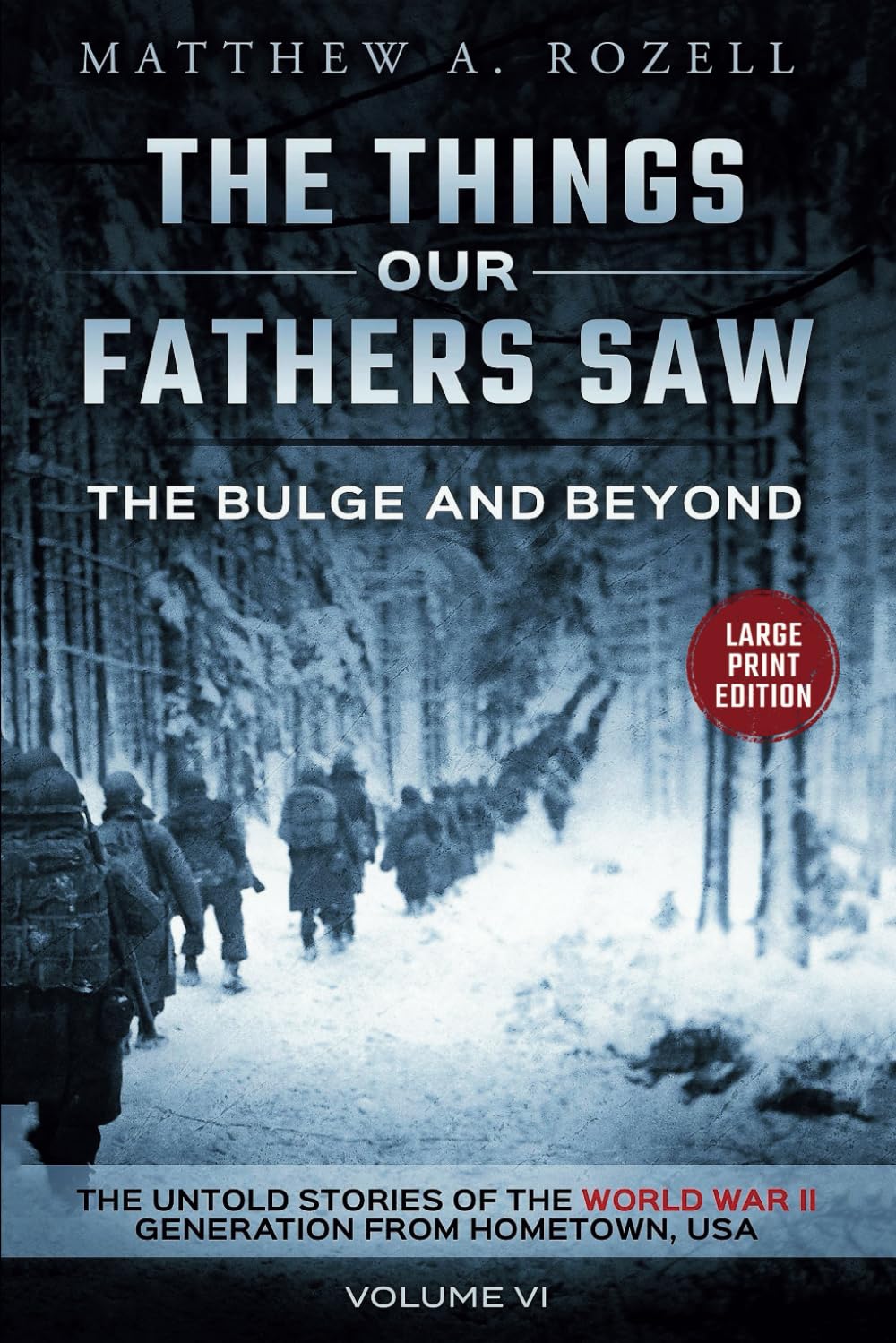 BULGE AND BEYOND-LARGE PRINT EDITION: The Things Our Fathers Saw-The Untold Stories of the World War II Generation-Volume VI (MATTHEW ROZELL BOOKS-LARGE PRINT EDITIONS)