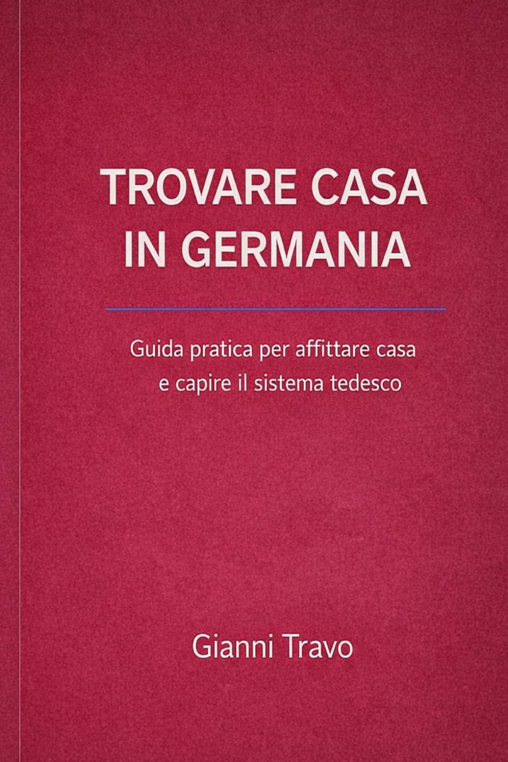 Trovare casa in Germania: Guida pratica per affittare casa e capire il sistema tedesco (Guida pratica in Germania)