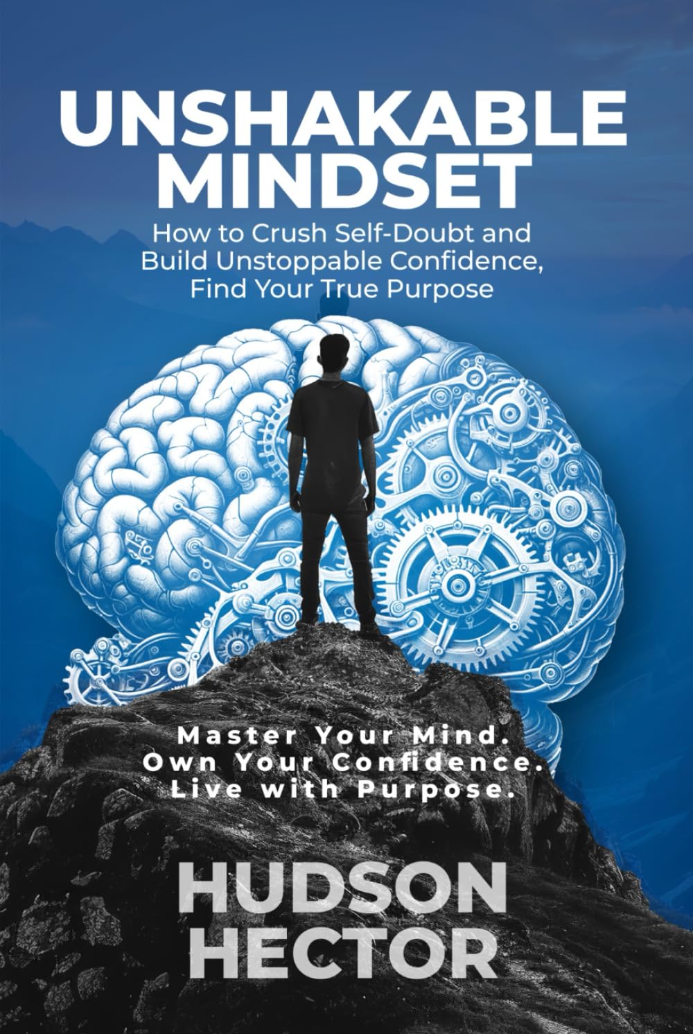UNSHAKABLE MINDSET: How to Crush Self-Doubt and Build Unstoppable Confidence, Find Your True Purpose