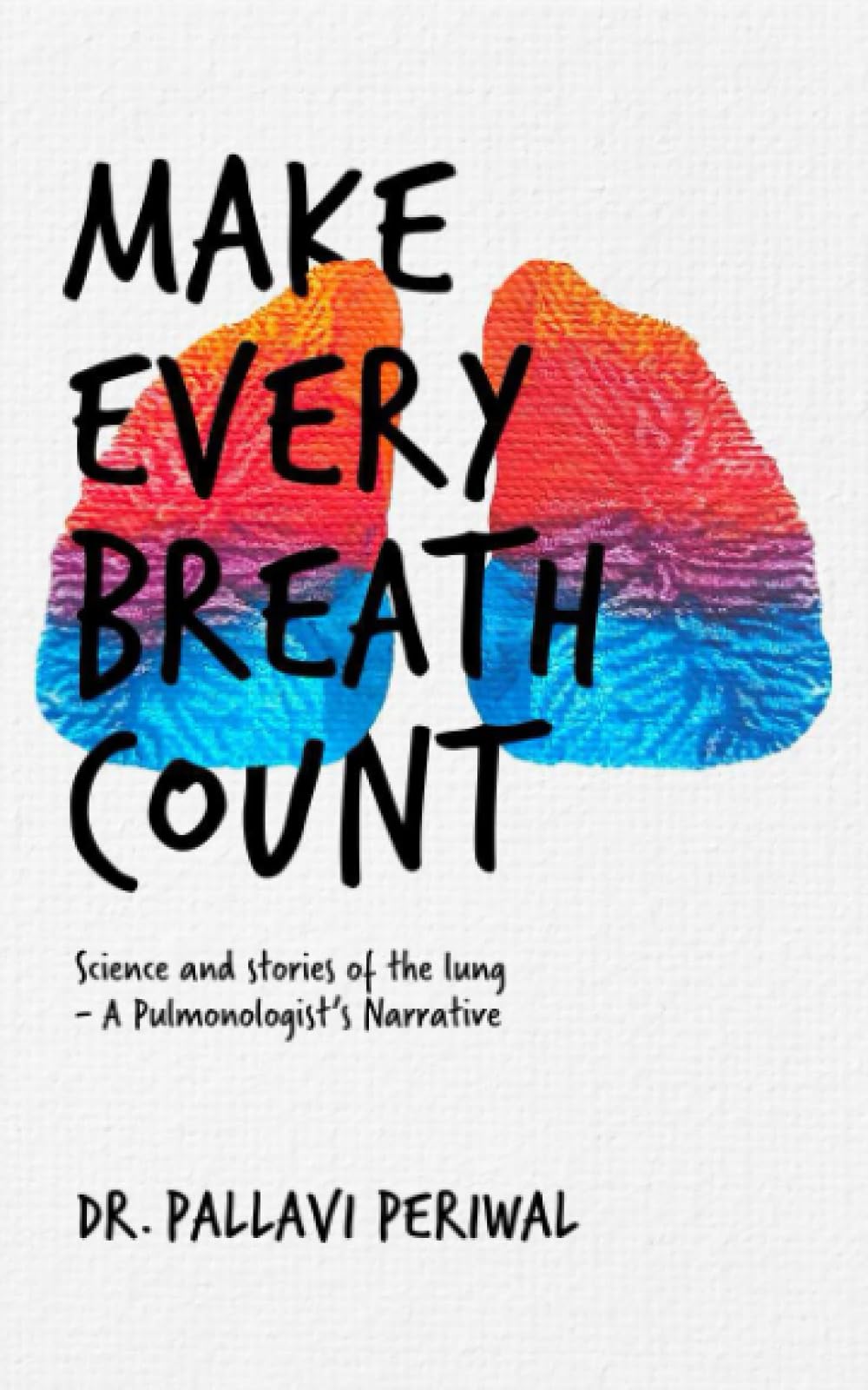 Make Every Breath Count: Science And Stories Of The Lung-A Pulmonologist’s Narrative