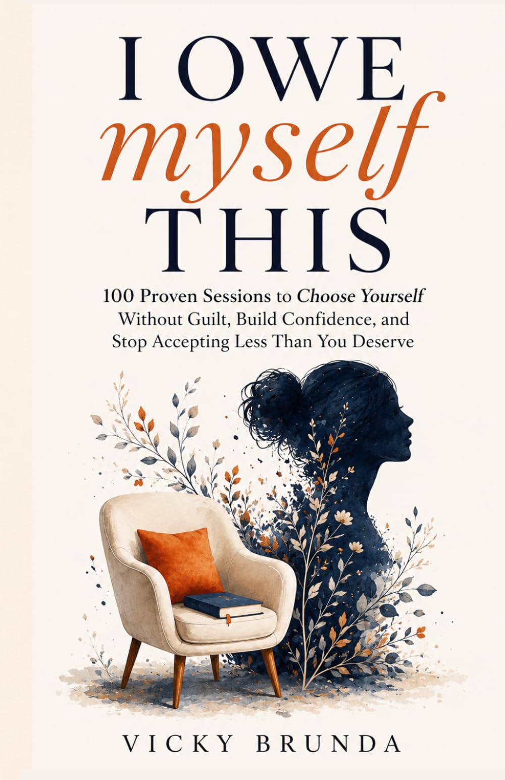 I OWE MYSELF THIS: 100 Proven Sessions to Choose Yourself Without Guilt, Build Confidence, and Stop Accepting Less Than You Deserve
