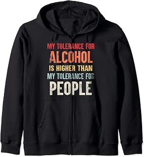 My Tolerance For Alcohol Higher Than My Tolerance For People Zip Hoodie