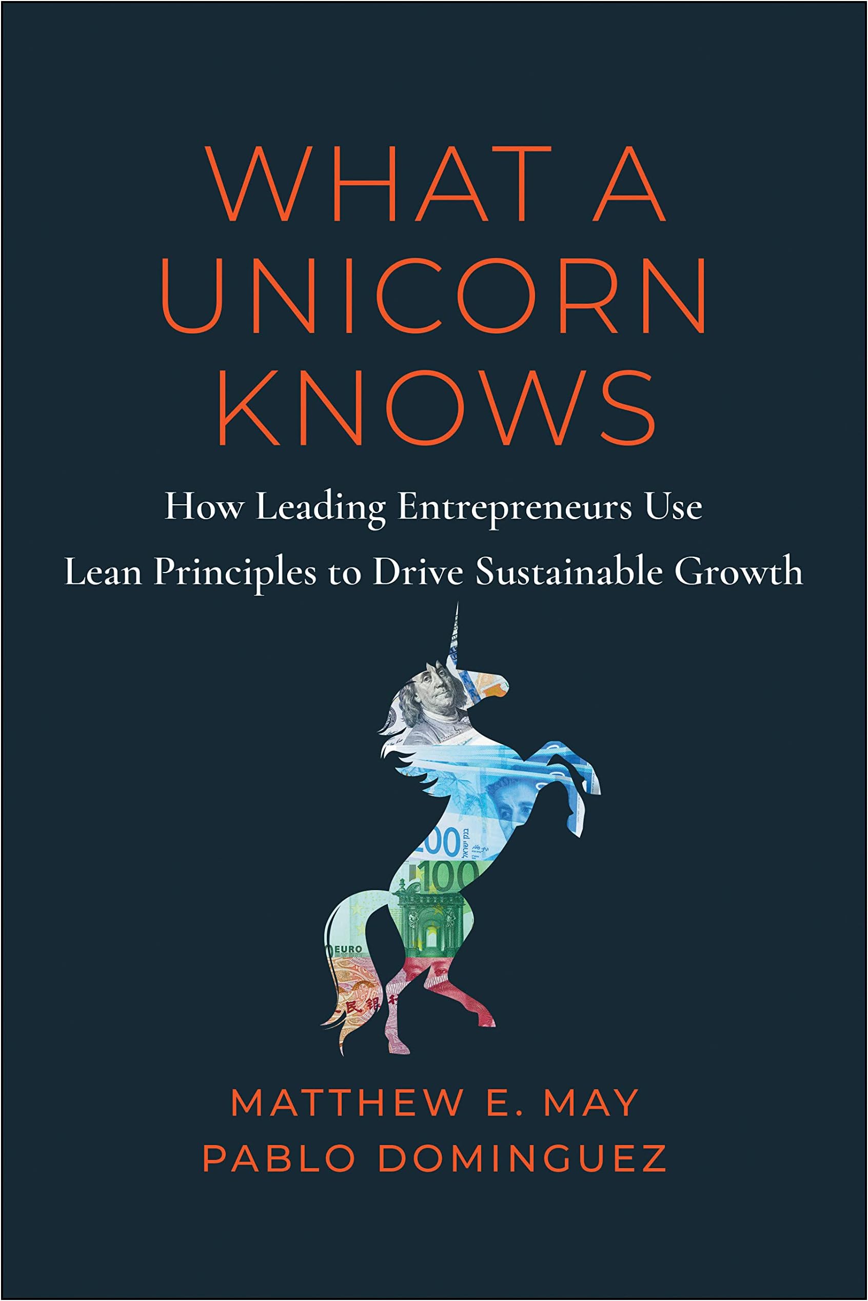 What a Unicorn Knows: How Leading Entrepreneurs Use Lean Principles to Drive Sustainable Growth