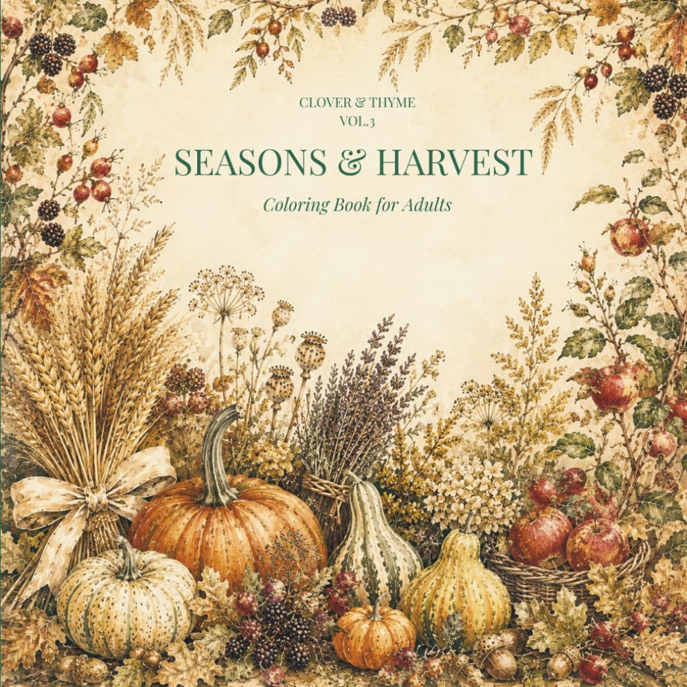 Seasons & Harvest Coloring Book for Adults: Cottagecore Botanical Illustrations: 45 Seasonal Nature Designs for Relaxation and Creative Calm (Clover & Thyme, Vol. 3) (Clover & Thyme Coloring Series)