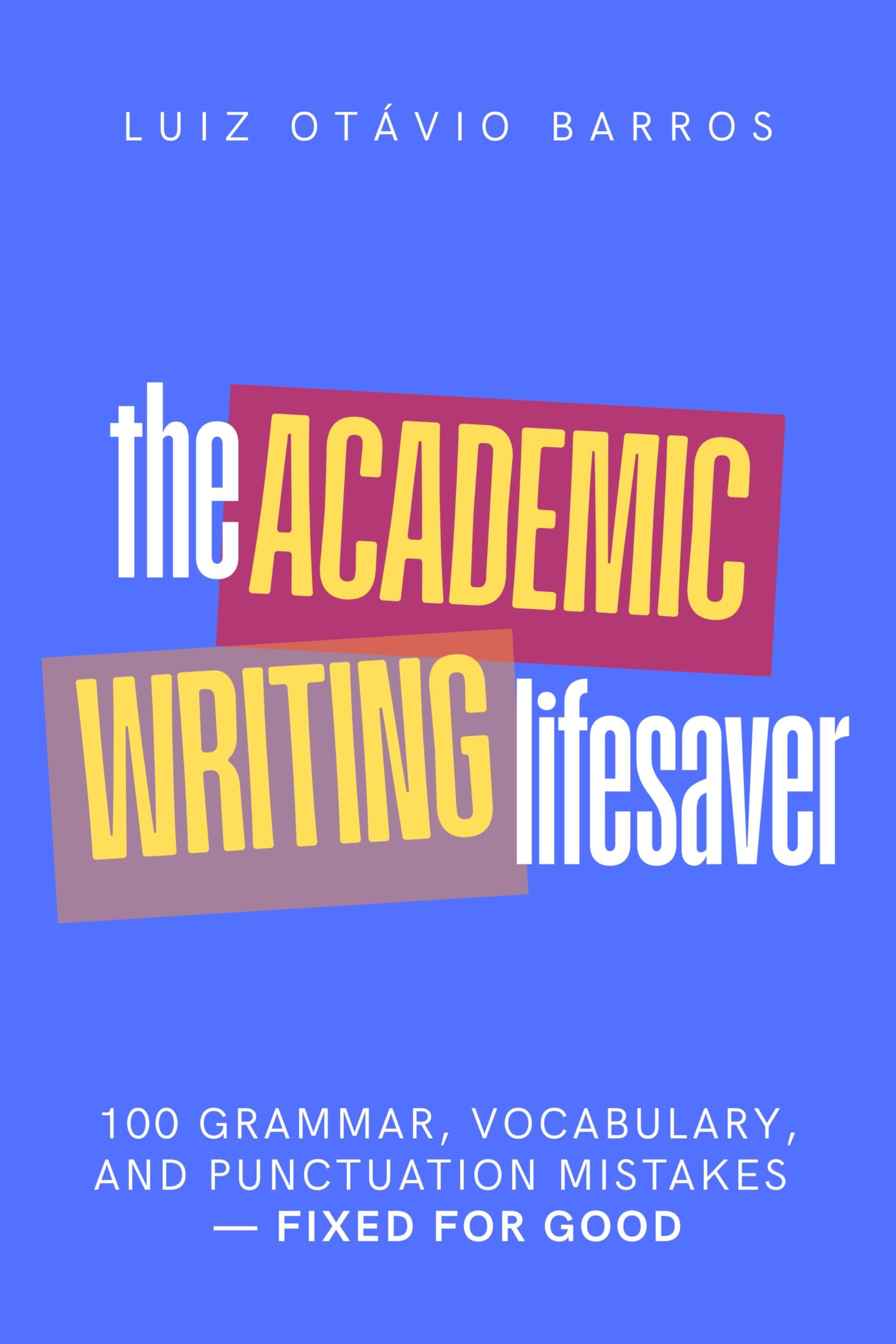 The Academic Writing Lifesaver: 100 grammar, vocabulary, and punctuation mistakes—fixed for good (Academic English Unlocked)