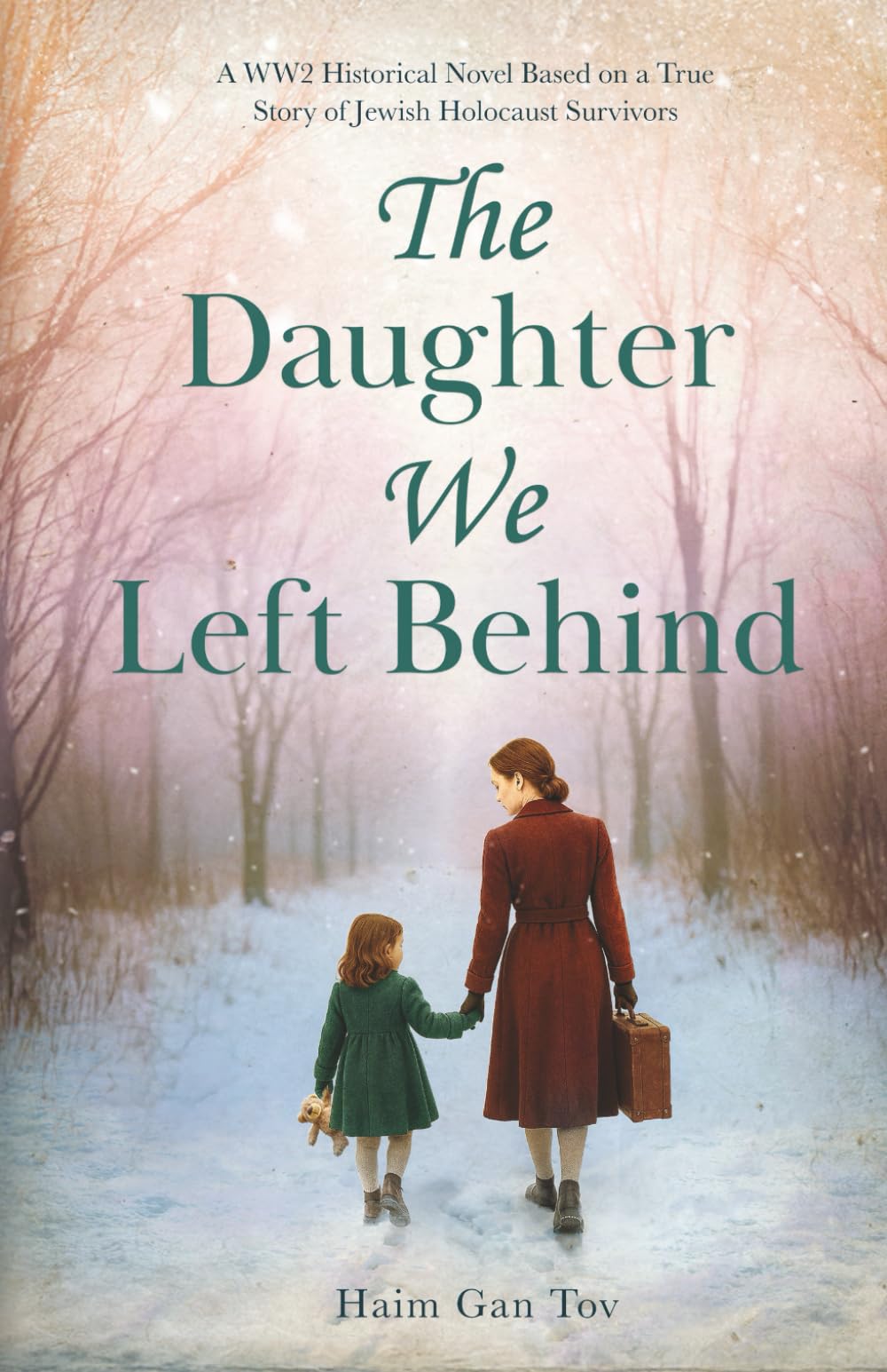 The Daughter We Left Behind: A WW2 Historical Novel Based on a True Story of Jewish Holocaust Survivors