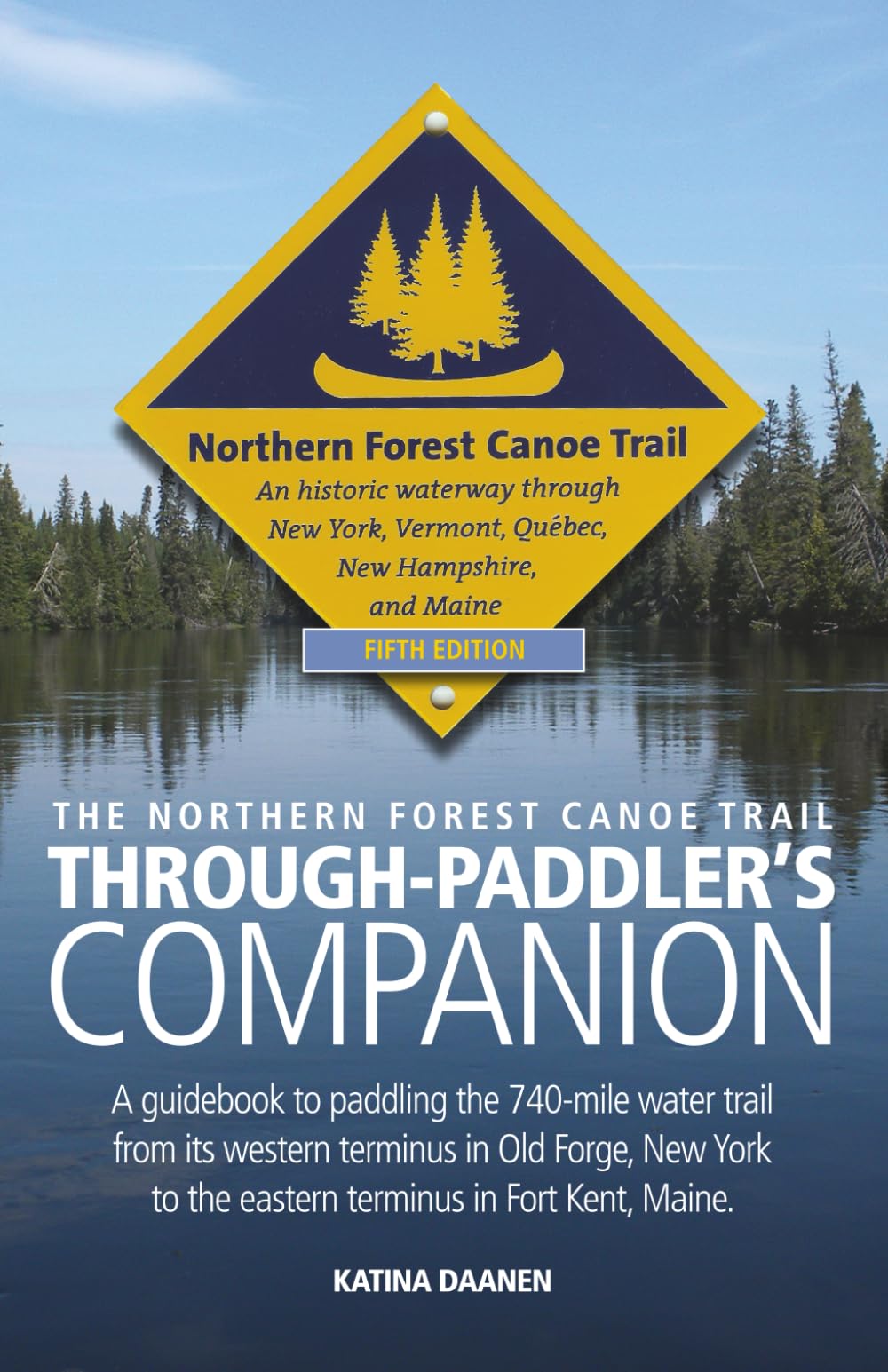 The Northern Forest Canoe Trail Through-Paddler's Companion: Fifth Edition: A Guidebook to paddling the 740-mile water trail from its Western terminus ... to the Eastern terminus in Fort Kent, Maine