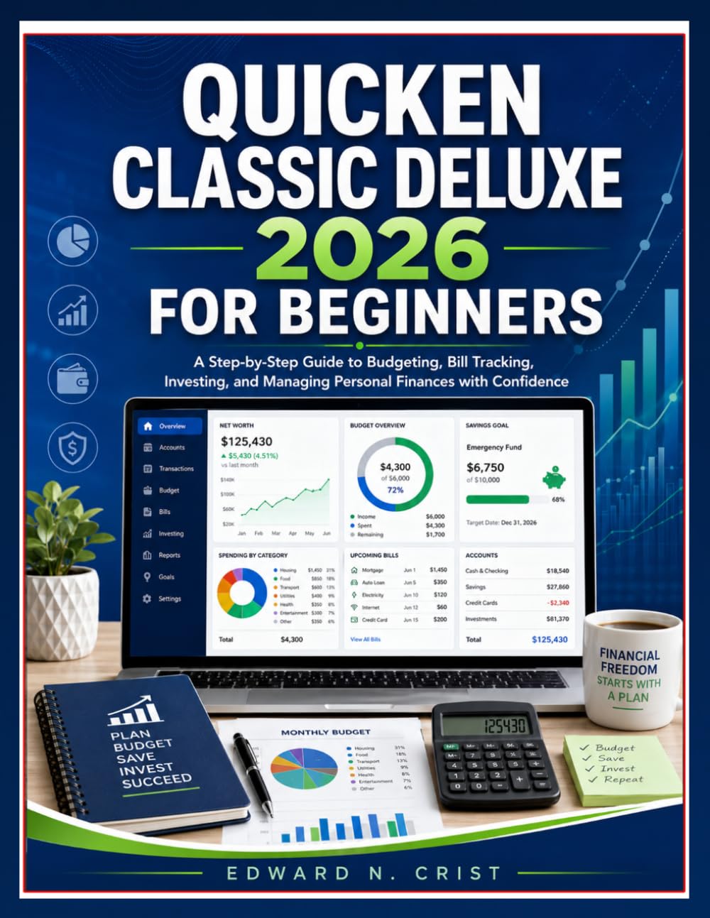 QUICKEN CLASSIC DELUXE 2026 FOR BEGINNERS: A Step-by-Step Guide to Budgeting, Bill Tracking, Investing, and Managing Personal Finances with Confidence: 8 (Edward N. Crist User Guide)