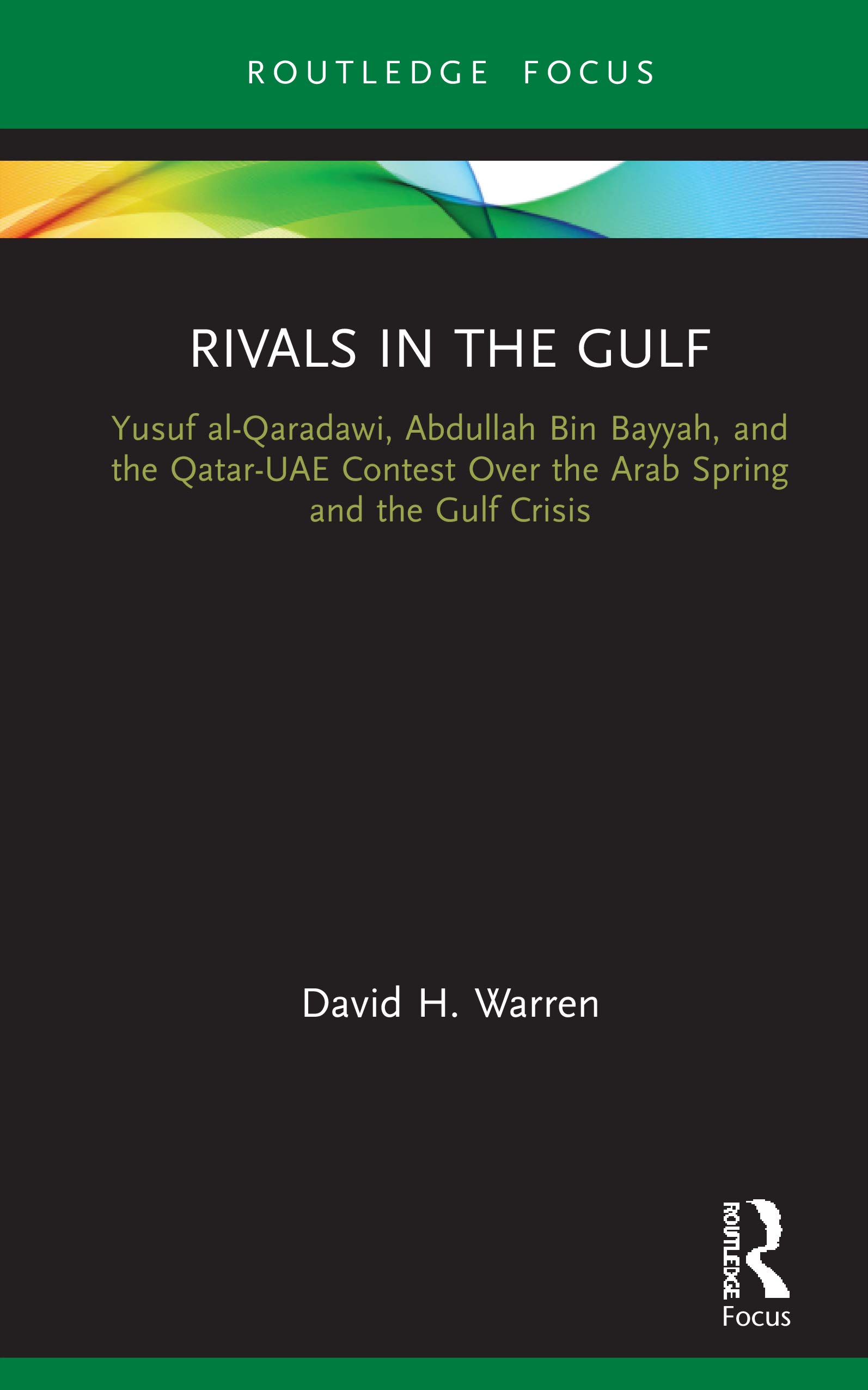 Routledge Rivals in the Gulf: Yusuf al-Qaradawi, Abdullah Bin Bayyah, and the Qatar-UAE Contest Over the Arab Spring and the Gulf Crisis
