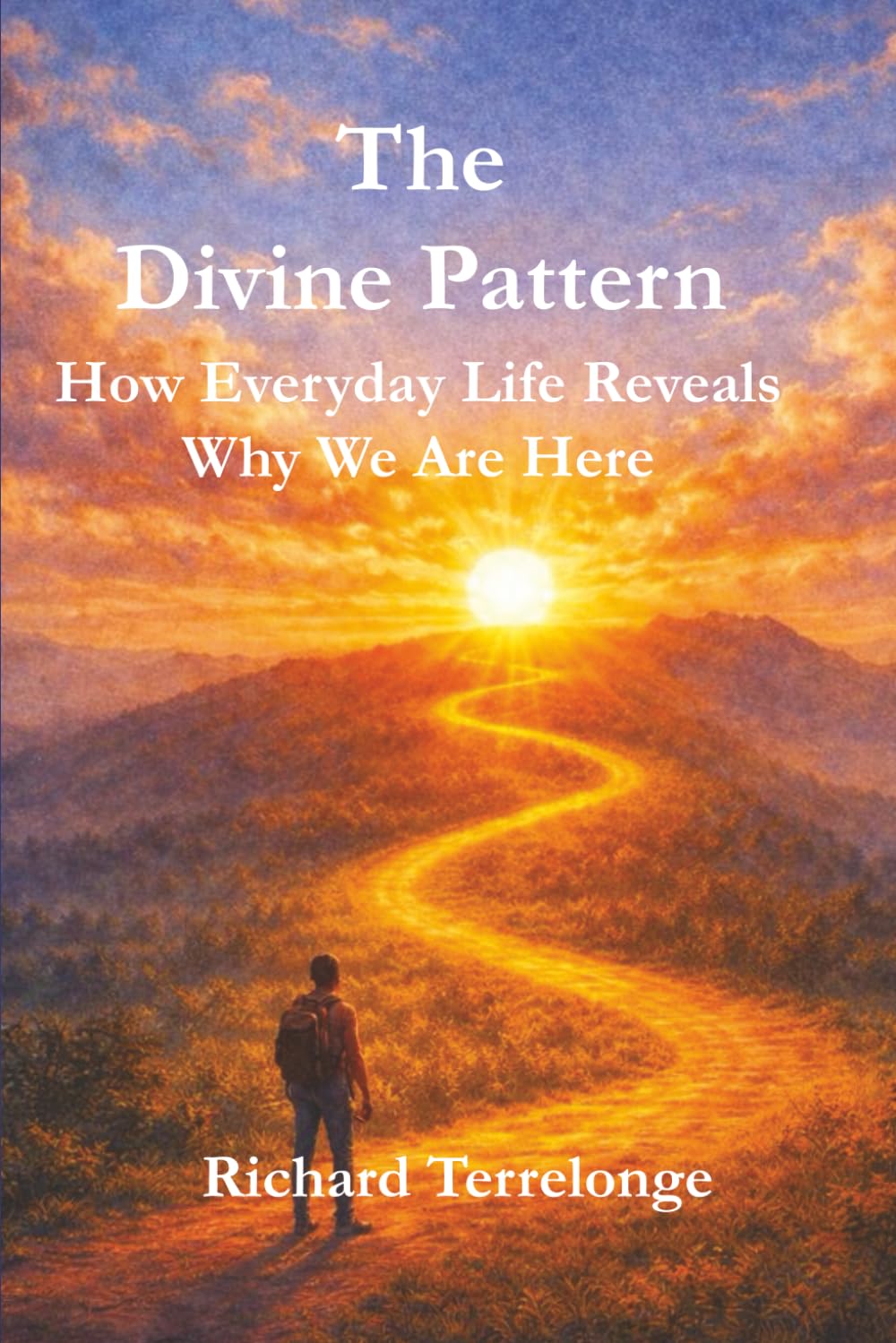 The Divine Pattern: How Everyday Life Reveals Why We Are Here