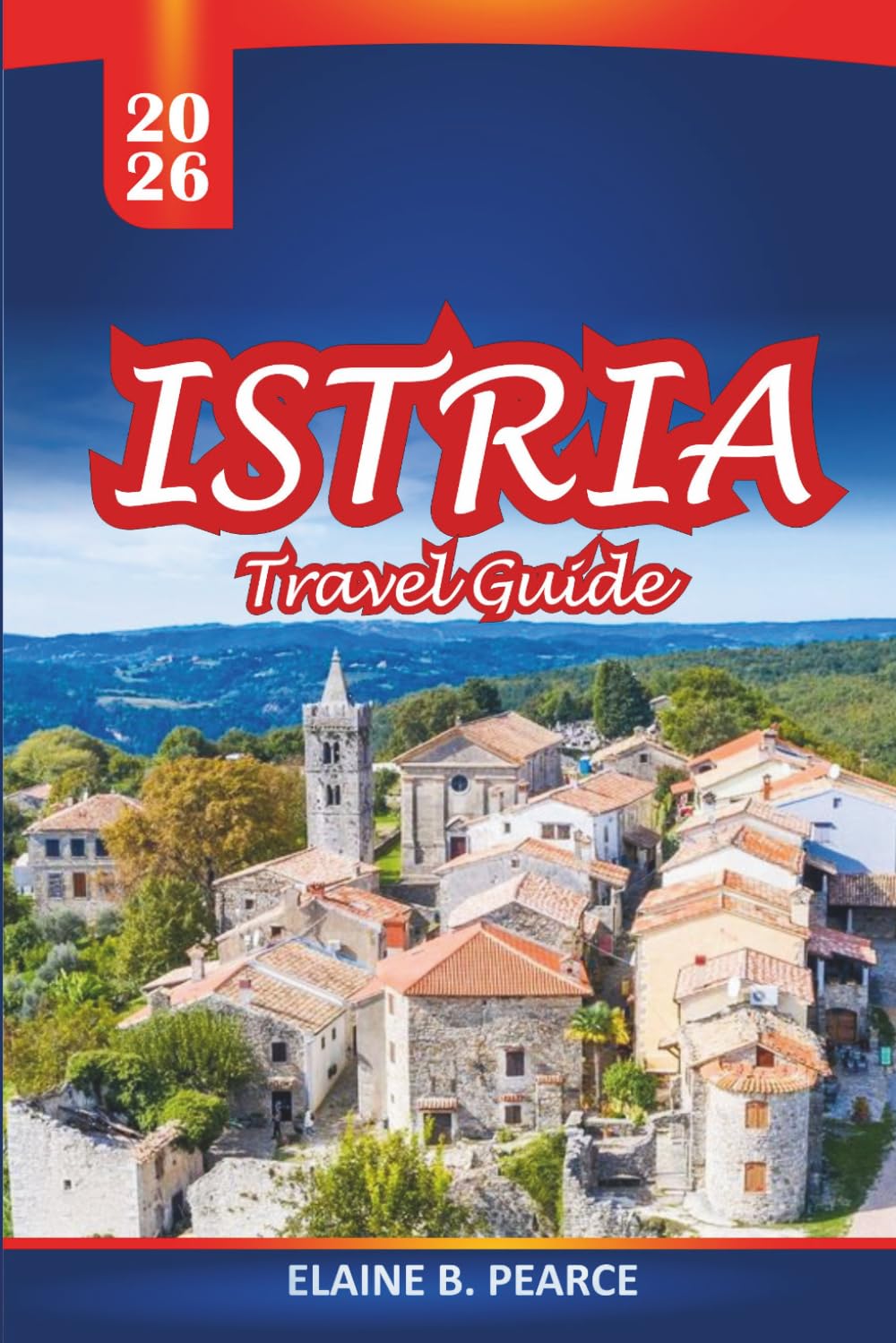 Istria Travel Guide 2026: Explore Beaches, Ancient Towns, Local Cuisine, Wine Regions and Hidden Gems of Croatia’s Peninsula