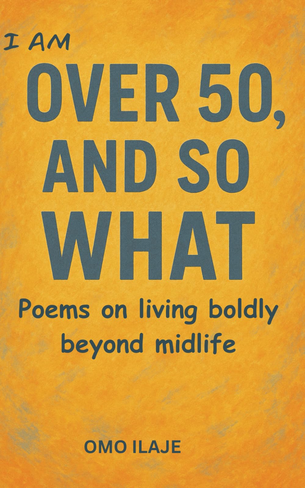 I Am Over 50, and So What: Poems on living boldly beyond midlife