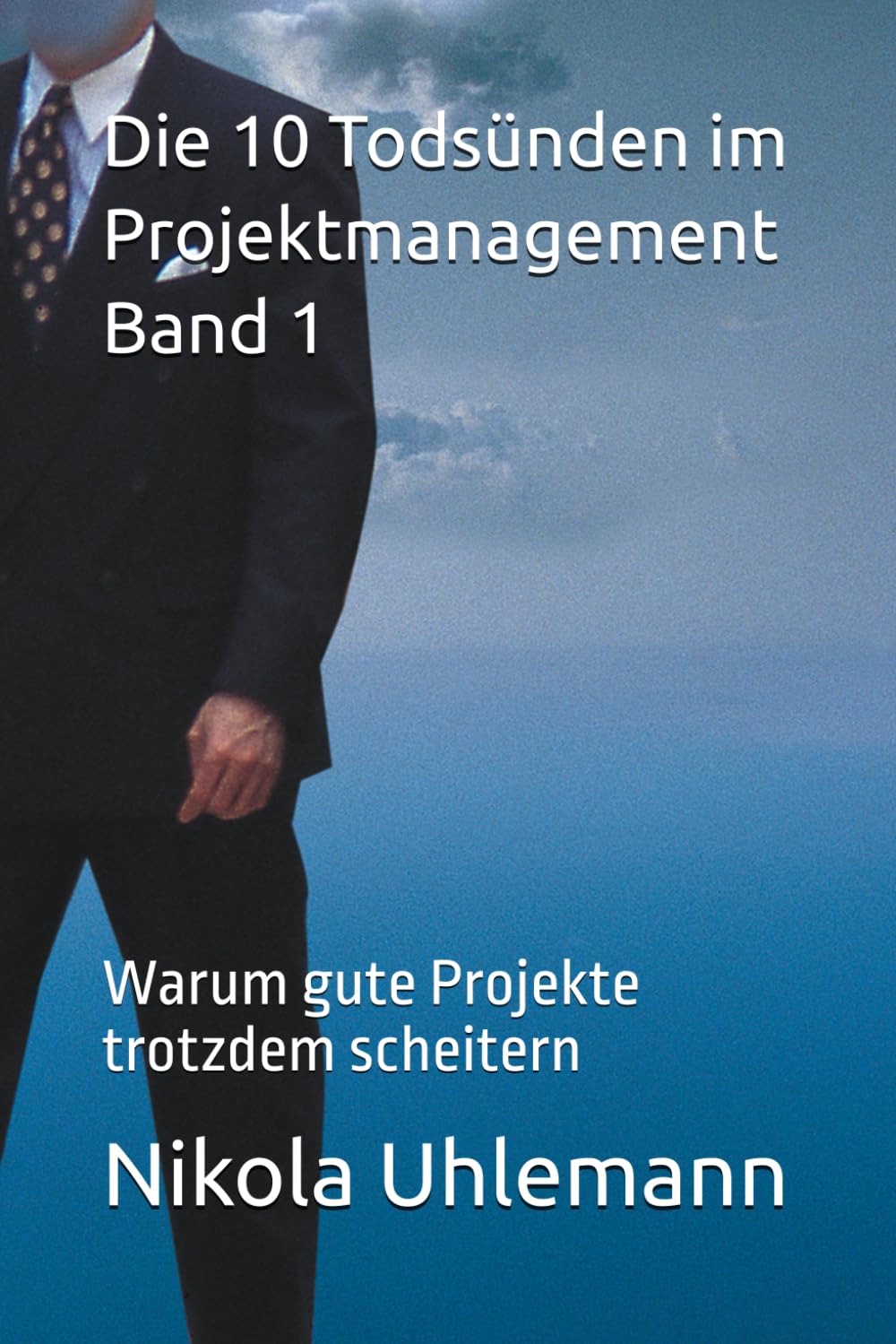 Die 10 Todsünden im Projektmanagement: Warum gute Projekte trotzdem scheitern: 1 (Projektmanagement Todsünden)