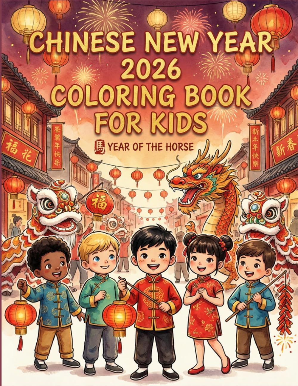Chinese New Year 2026 Coloring Book for Kids: Fun Zodiac Horse, Lanterns, Fireworks & Lunar New Year Coloring Pages for Toddlers and Preschoolers Ages 3–6