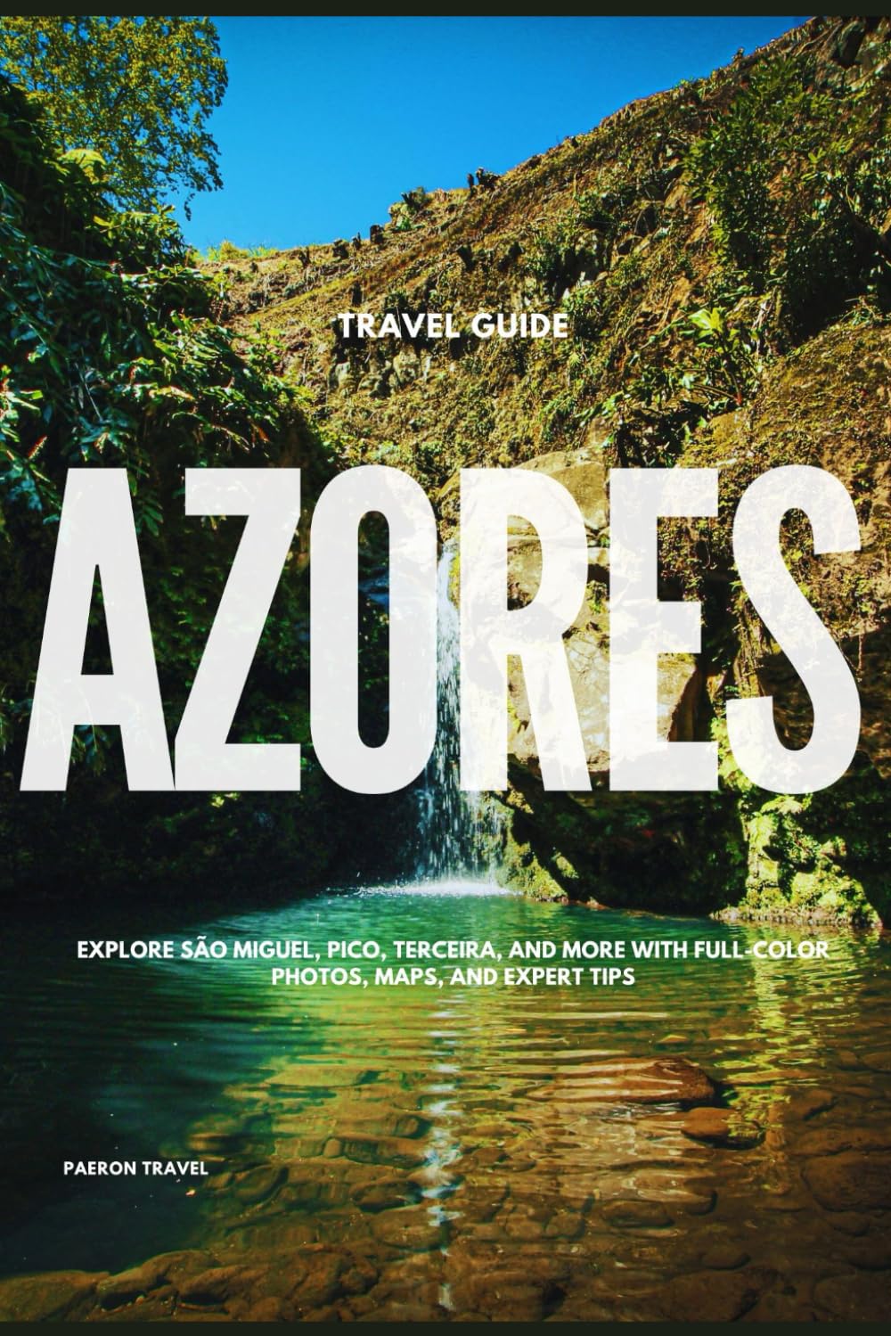 AZORES TRAVEL GUIDE: Explore São Miguel, Pico, Terceira, and More with Full-Color Photos, Maps, and Expert Tips