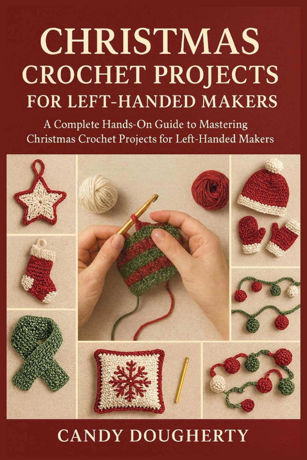 CHRISTMAS CROCHET PROJECTS FOR LEFT-HANDED MAKERS: A Complete Hands-On Guide to Mastering Christmas Crochet Projects for Left-Handed Makers