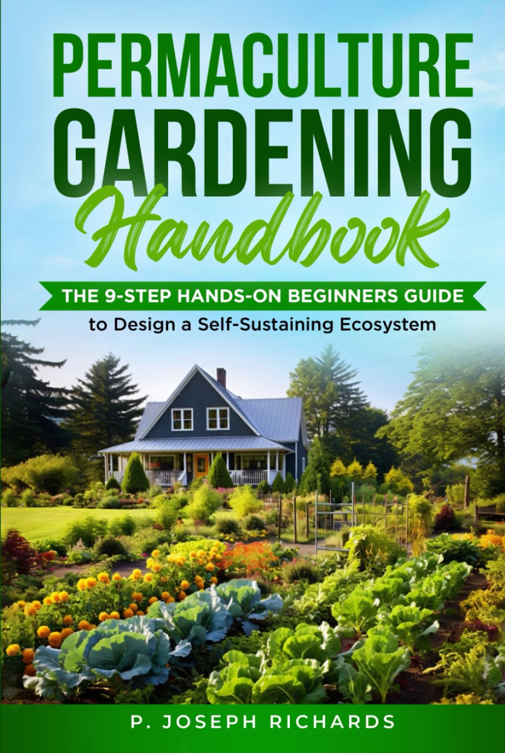 Permaculture Gardening Handbook: The 9-Step Hands-On Beginners Guide to Design a Self-Sustaining Ecosystem