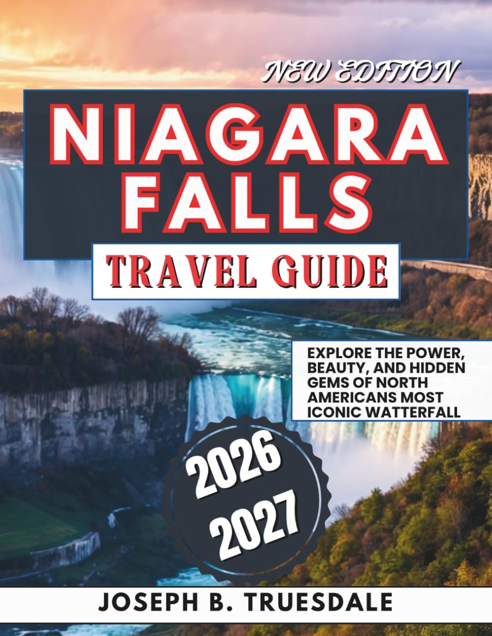 NIAGARA FALLS TRAVEL GUIDE 2026-2027: Explore the Power, Beauty, and Hidden Gems of North America’s Most Iconic Waterfall