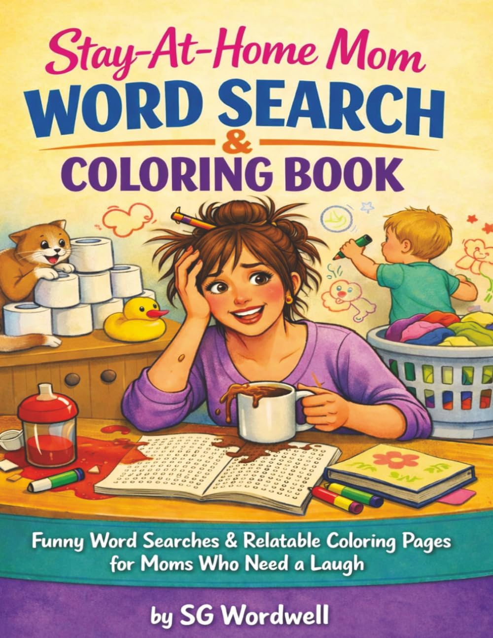 Stay-At-Home-Mom Word Search & Coloring Book: Funny Word Searches & Relatable Coloring Pages for Moms Who Need a Laugh