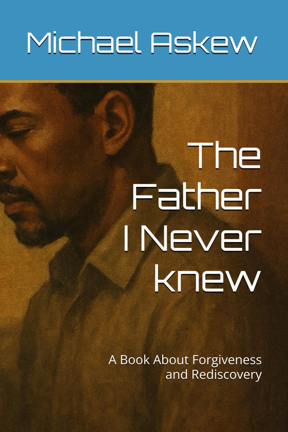 The Father I Never knew: A Book About Forgiveness and Rediscovery
