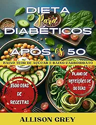Dieta para Diabéticos após os 50: Guia para controlar o açúcar no sangue com 1500 dias de receitas nutritivas com baixo teor de açúcar e carboidratos, ... dias, Edição brasileira (Portuguese Edition)