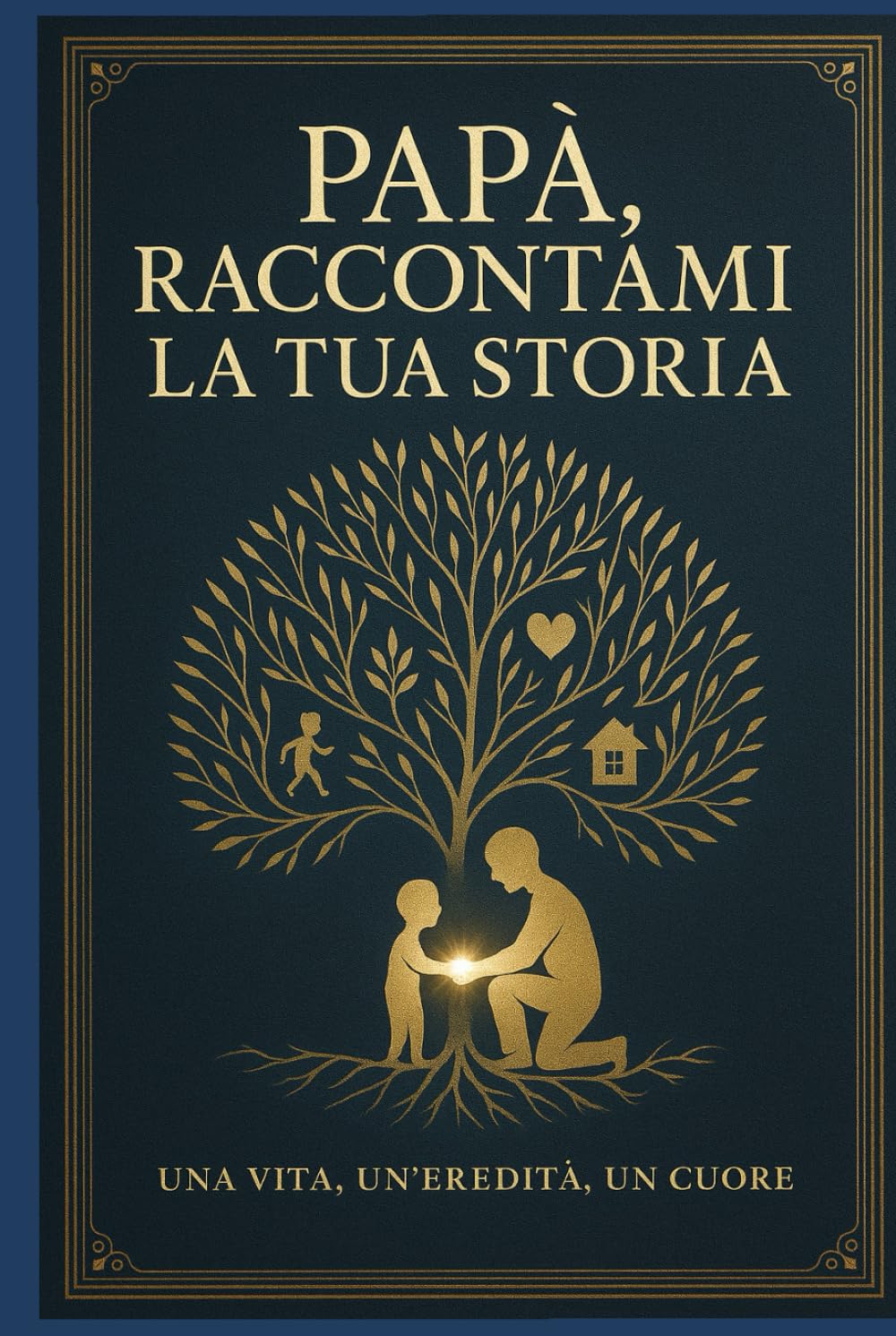Papà, raccontami la tua storia: una vita, un'eredità, un cuore