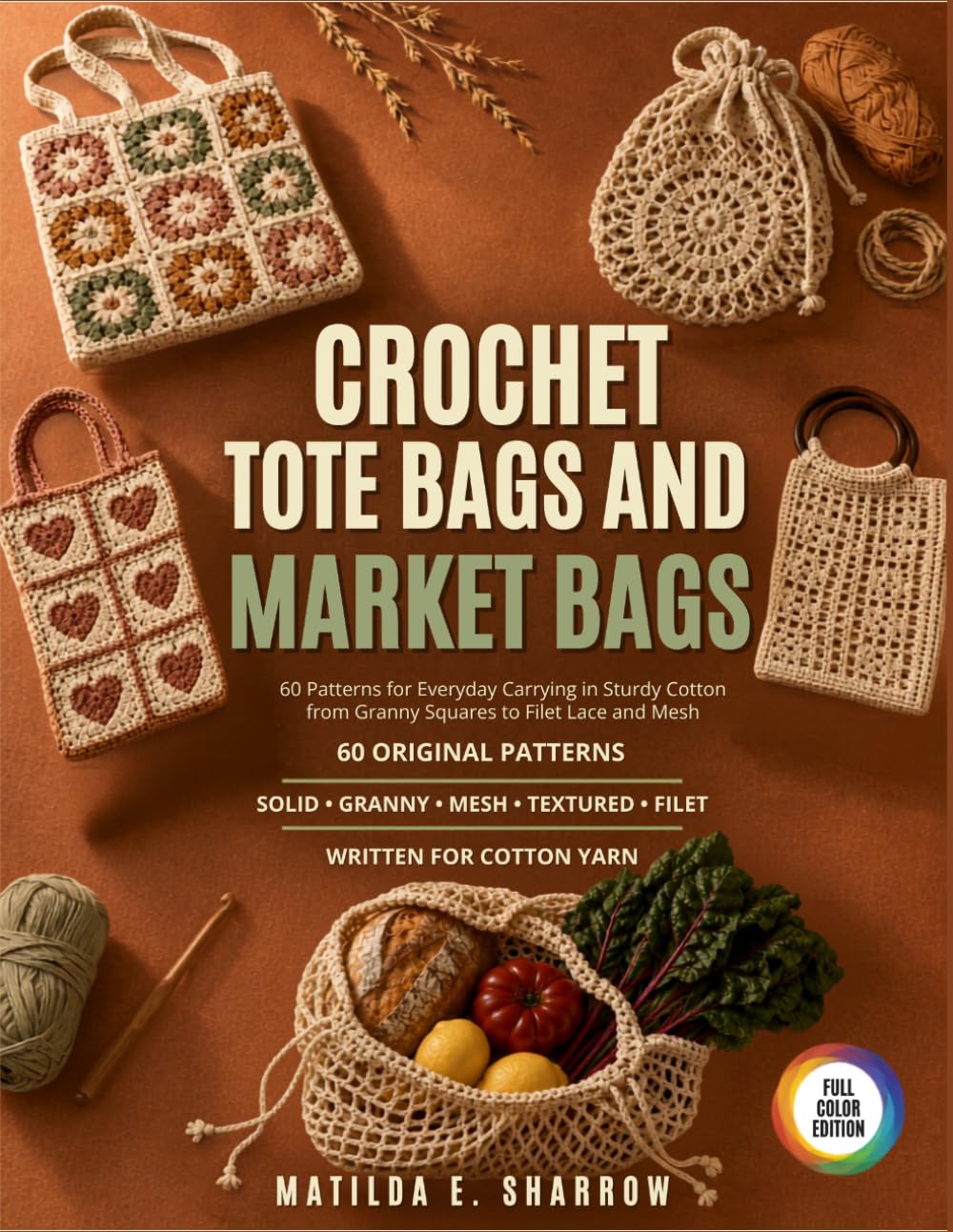 Crochet Tote Bags and Market Bags: 60 Patterns for Everyday Carrying in Sturdy Cotton from Granny Squares to Filet Lace and Mesh