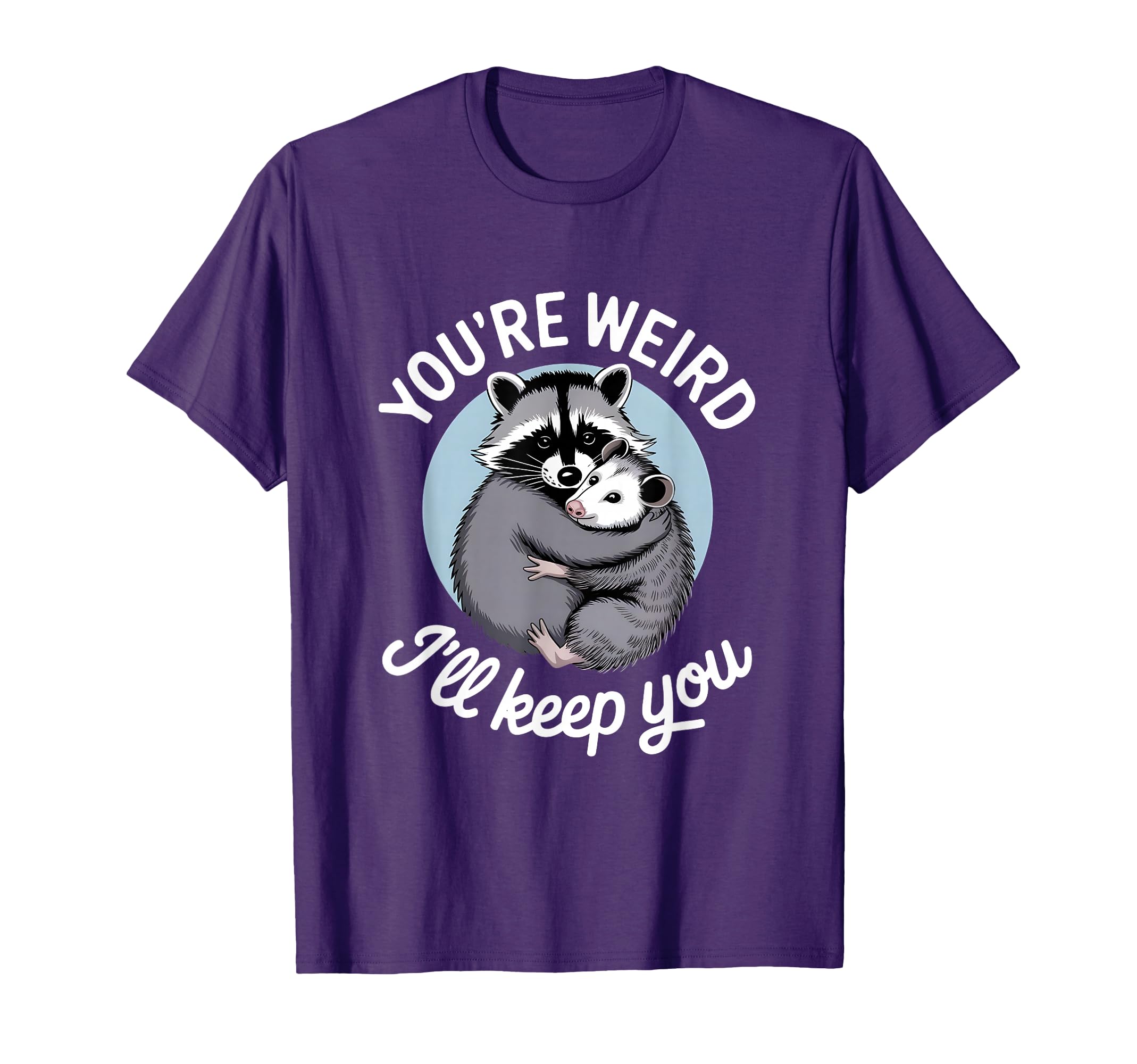 You're Weird I'll Keep You - Funny Raccoon Possum Lover T-Shirt