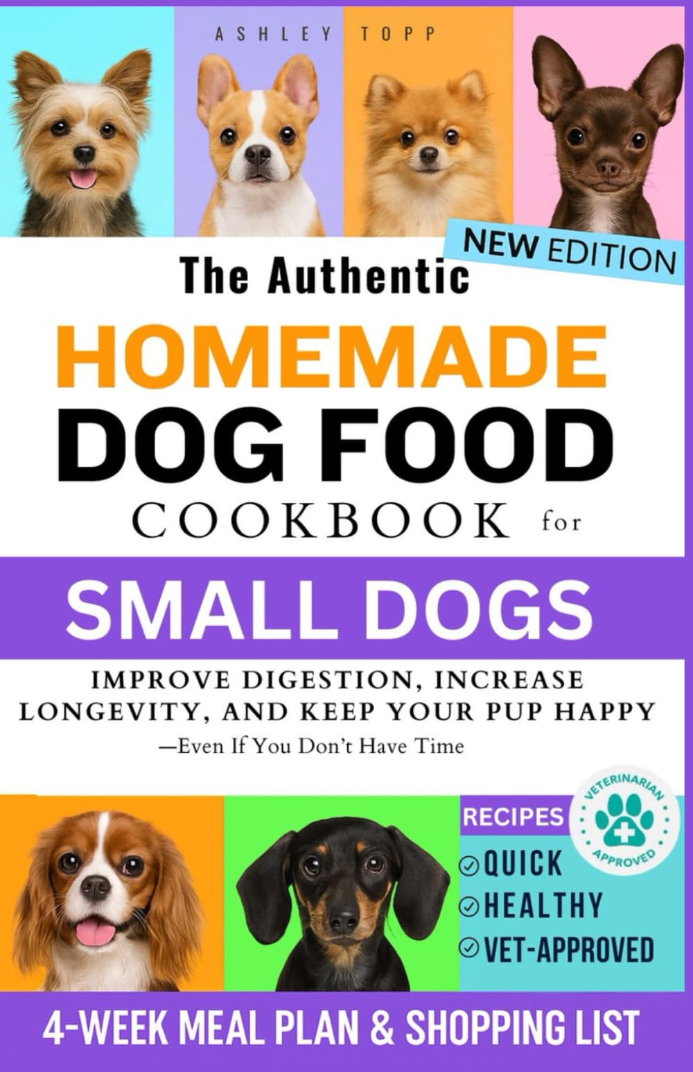 The Authentic Homemade Dog Food Cookbook for Small Dogs: Quick, Healthy, Vet-Approved Recipes to Improve Digestion, Increase Longevity, and Keep Your