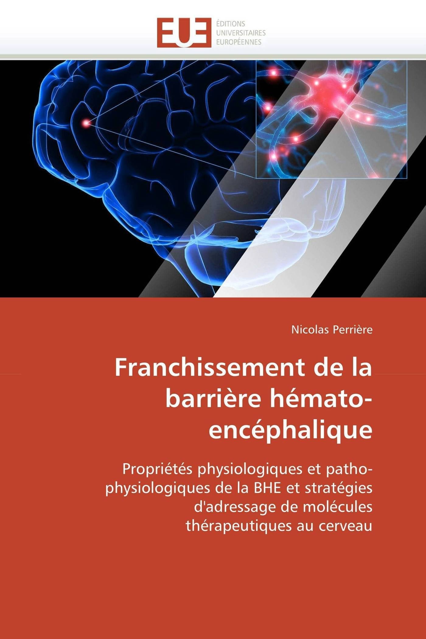 Franchissement de la barrière hémato-encéphalique: Propriétés physiologiques et patho-physiologiques de la BHE et stratégies d'adressage de molécules thérapeutiques au cerveau (Omn.Univ.Europ.)
