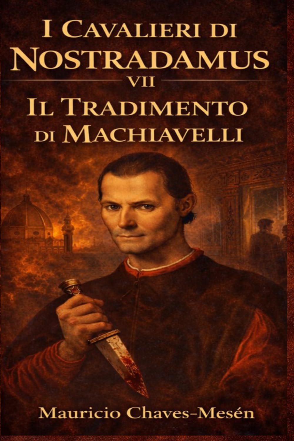 I Cavalieri di Nostradamus VII : Il Tradimento di Machiavelli (La Saga della Conoscenza Proibita)