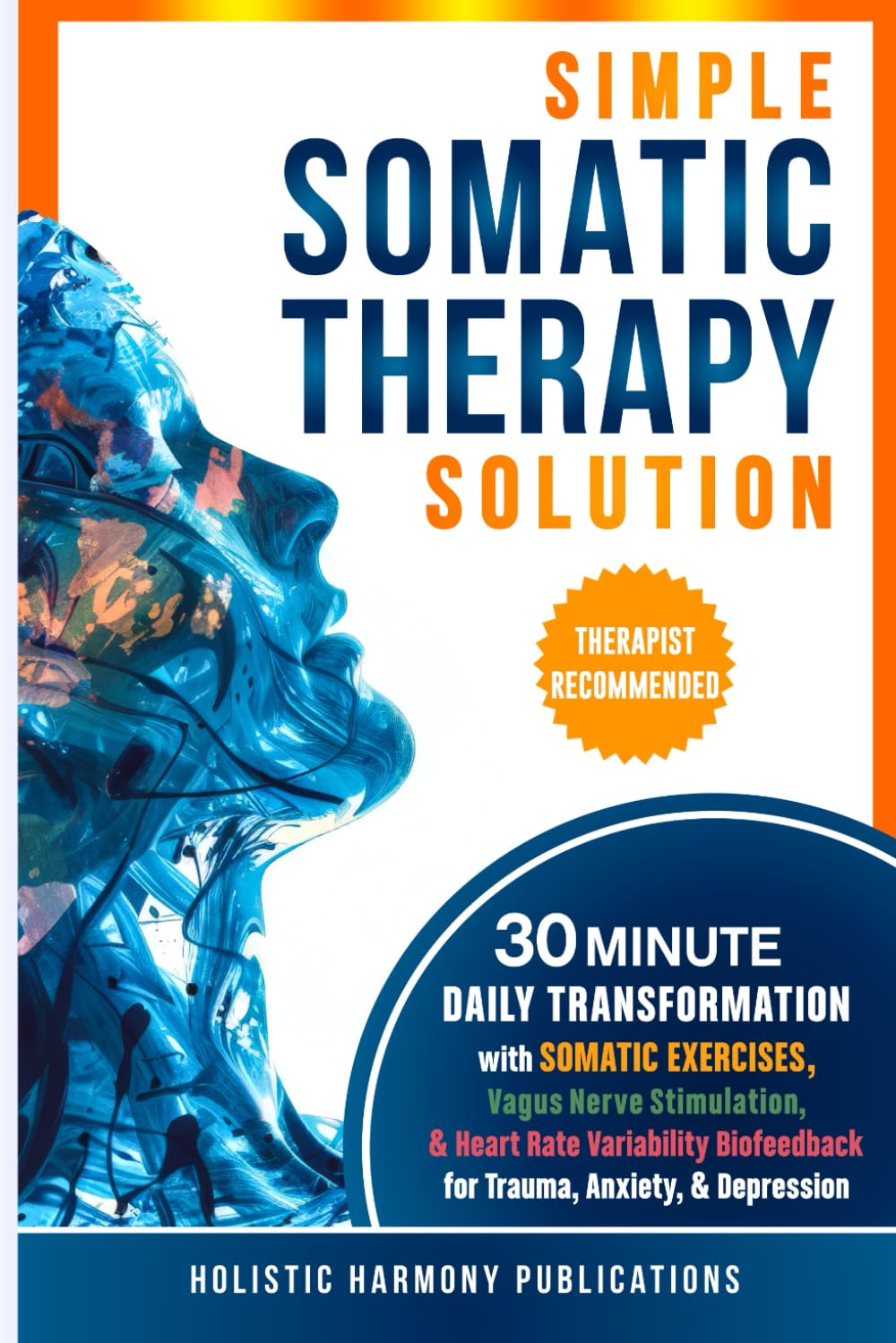 Simple Somatic Therapy Solution: 30 Minute Daily Transformation with Somatic Exercises, Vagus Nerve Stimulation, & Heart Rate Variability Biofeedback for Trauma, Anxiety, & Depression
