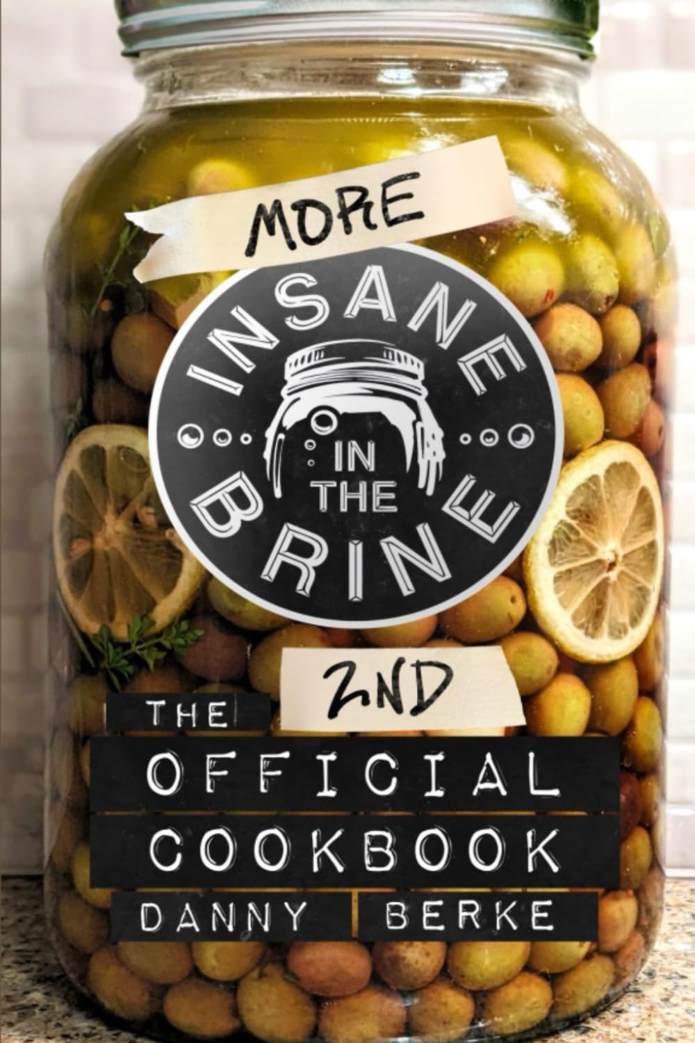 More Insane in the Brine: The 2nd Official Cookbook