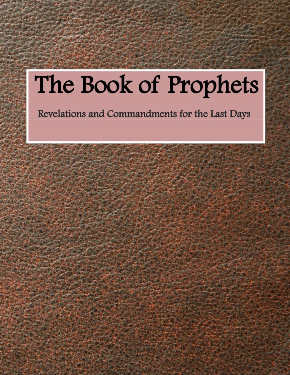The Book of Prophets: Revelations and Commandments for the Last Days