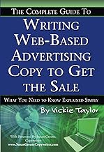 The Complete Guide to Writing Web-Based Advertising Copy to Get the Sale: What You Need to Know Explained Simply