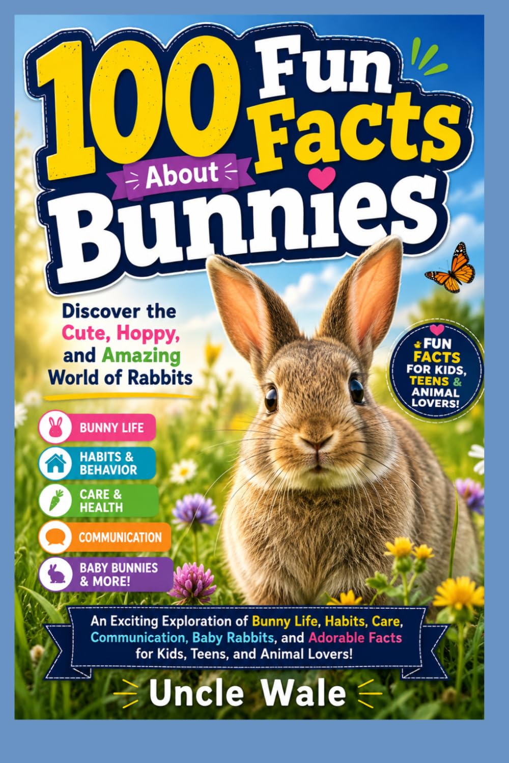 100 Fun Facts About Bunnies: Discover the Cute, Hoppy, and Amazing World of Rabbits: An Exciting Exploration of Bunny Life, Habits, Care, Communication, Baby Rabbits, and Adorable Facts for Kids,Teen