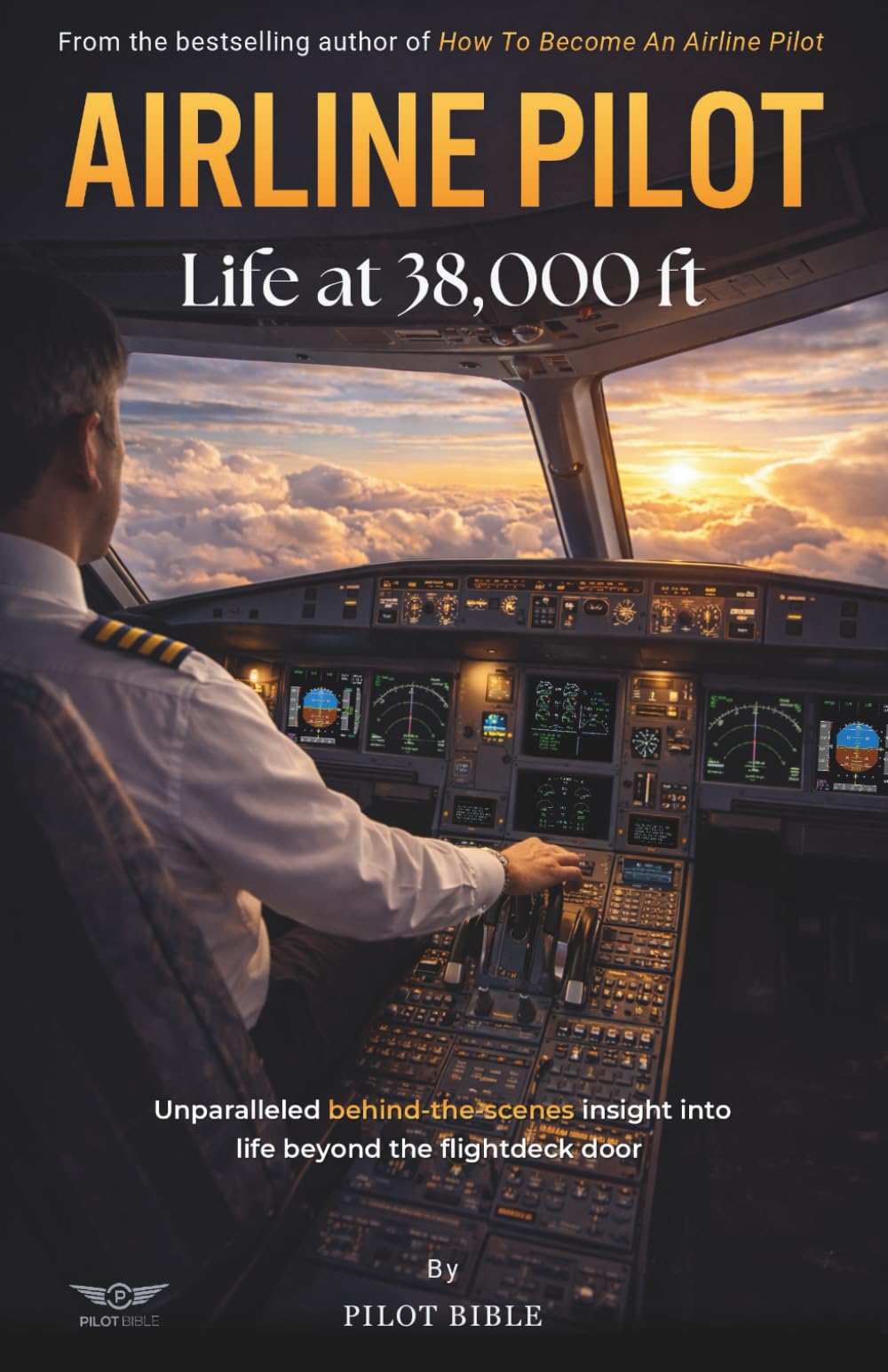 Airline Pilot: Life at 38,000 ft - The Complete Guide to Modern Pilot Life