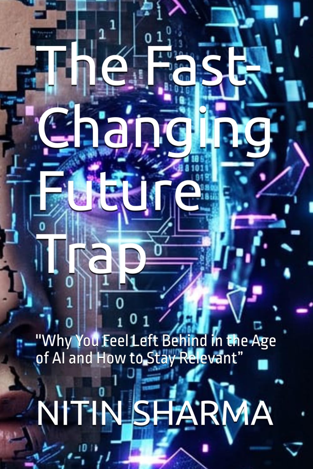 The Fast-Changing Future Trap: ''Why You Feel Left Behind in the Age of AI and How to Stay Relevant”