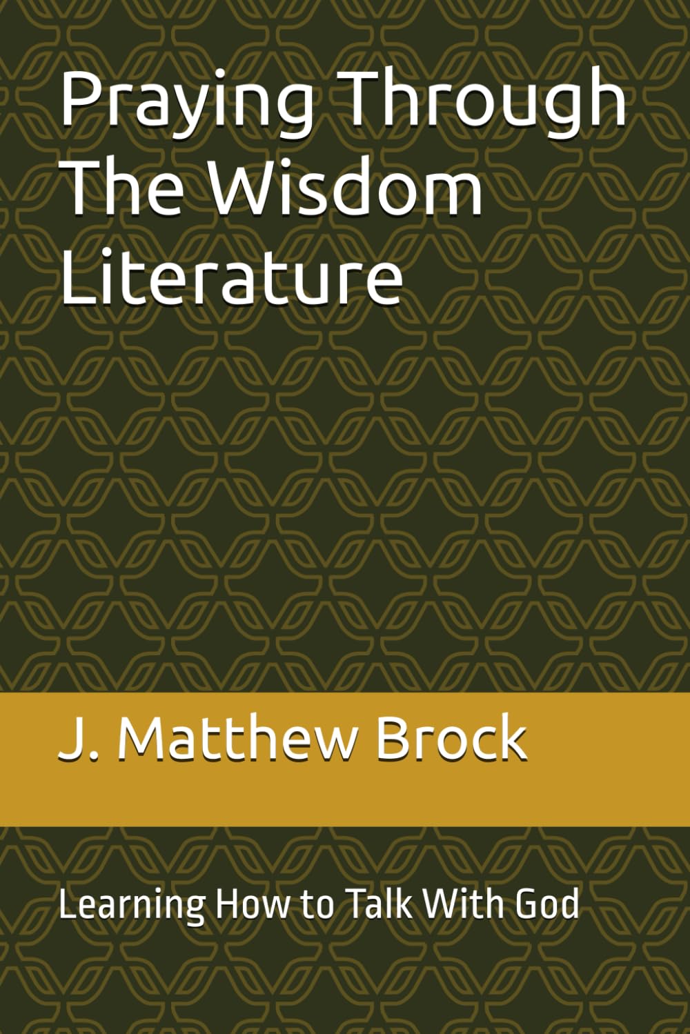 Praying Through The Wisdom Literature: Learning How to Talk With God