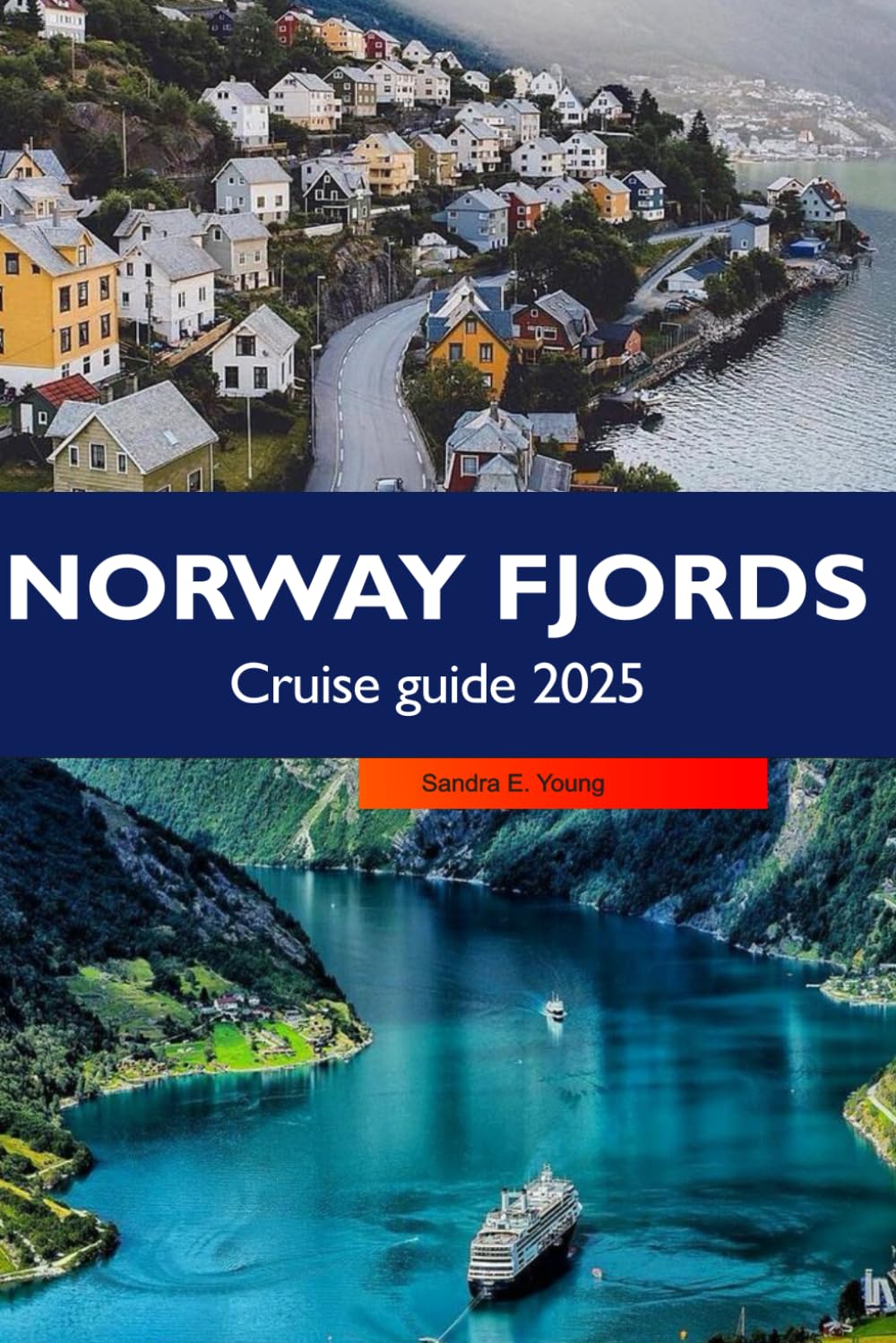 NORWAY FJORDS CRUISE GUIDE 2025: Discover Norwegian Majestic Glaciers, Waterfalls and Charming Coastal Towns in Europe Iconic Region