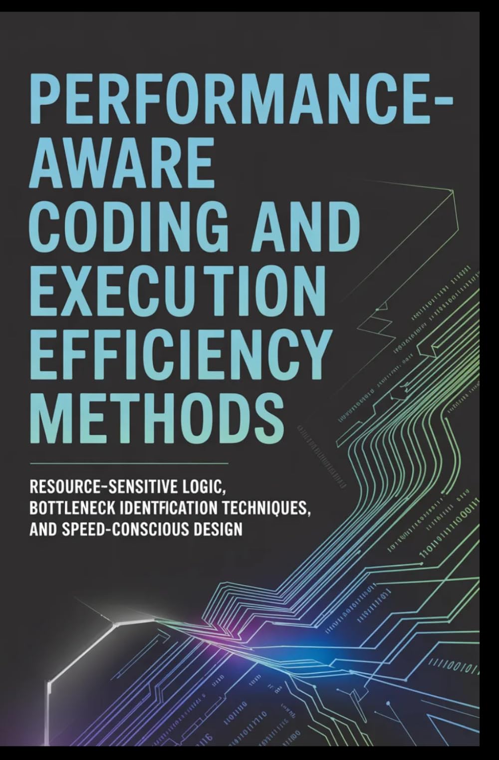 PERFORMANCE-AWARE CODING AND EXECUTION EFFICIENCY METHODS: Resource-sensitive logic, bottleneck identification techniques, and speed-conscious design