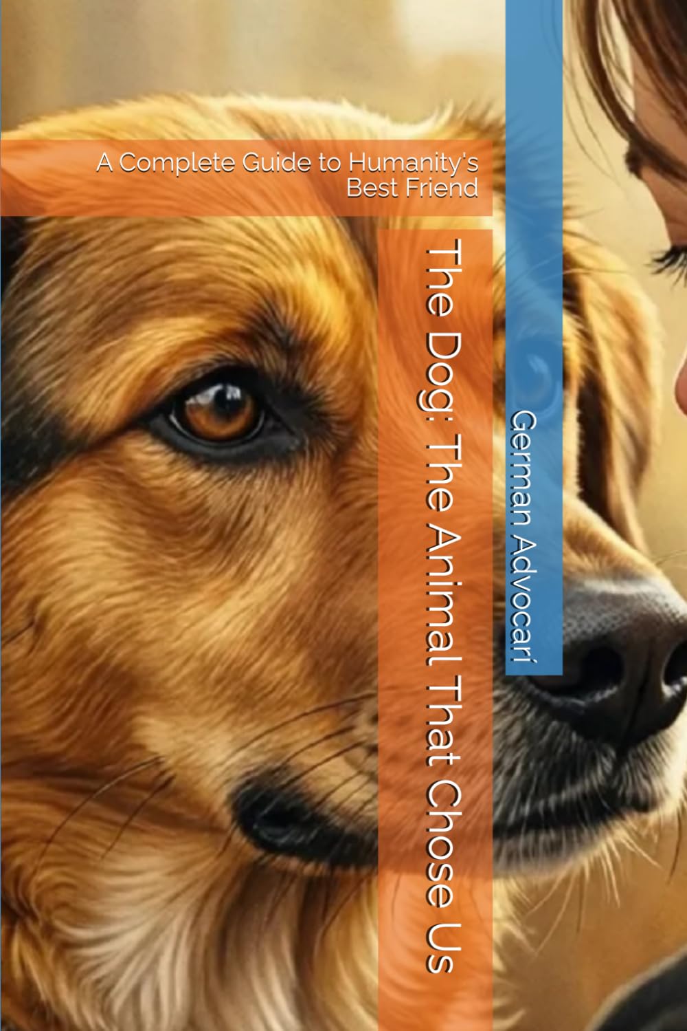 The Dog: The Animal That Chose Us: A Complete Guide to Humanity's Best Friend