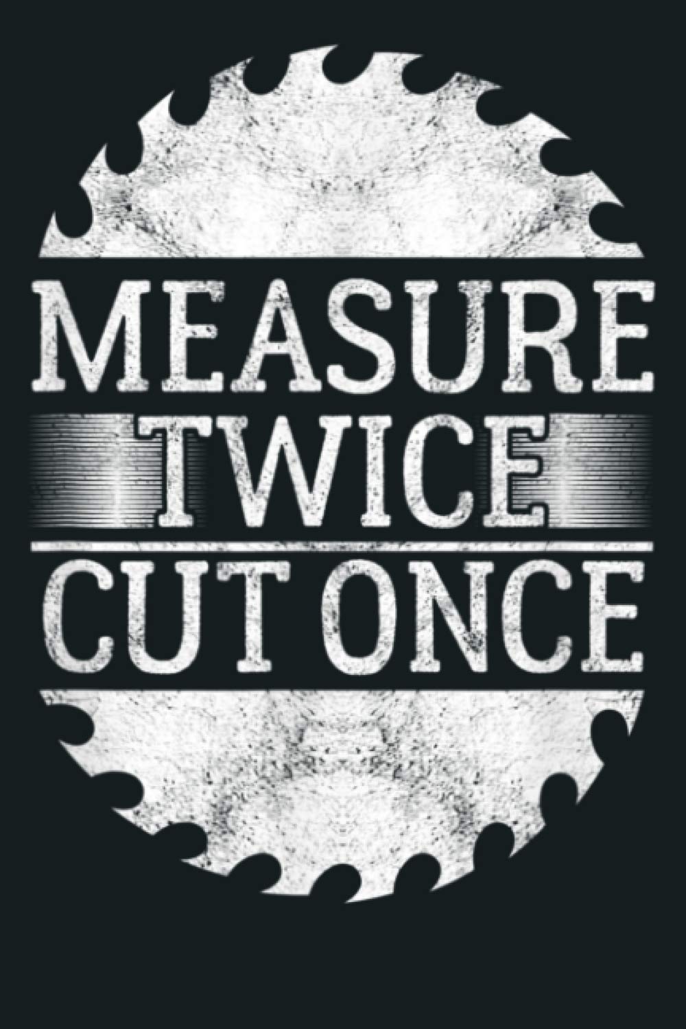 Measure Twice Cut Once Wood Carver Joiner Machine Gift: Notebook Planner - 6x9 inch Daily Planner Journal, To Do List Notebook, Daily Organizer, 114 Pages