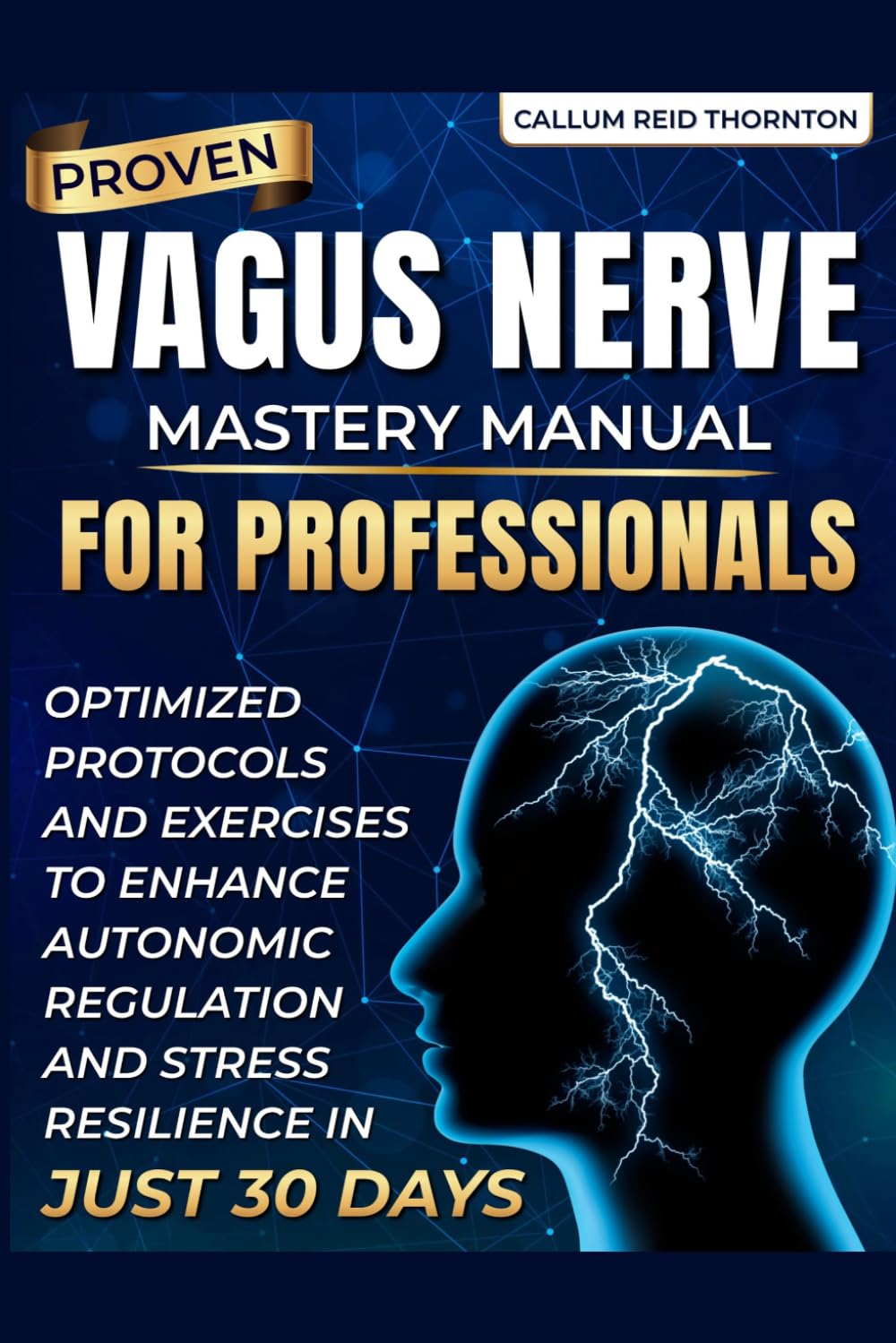 PROVEN VAGUS NERVE MASTERY MANUAL FOR PROFESSIONALS: OPTIMIZED PROTOCOLS AND EXERCISES TO ENHANCE AUTONOMIC REGULATION AND STRESS RESILIENCE IN JUST 30 DAYS