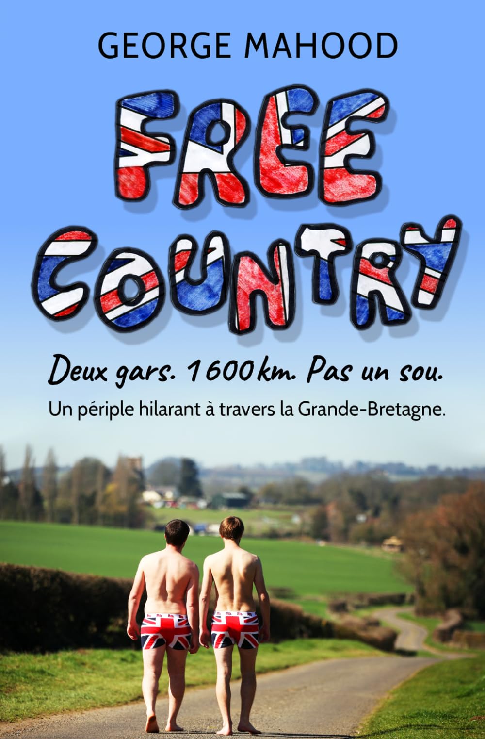 Free Country: Deux gars. 1 600 km. Pas un sou: un périple hilarant à travers la Grande-Bretagne.